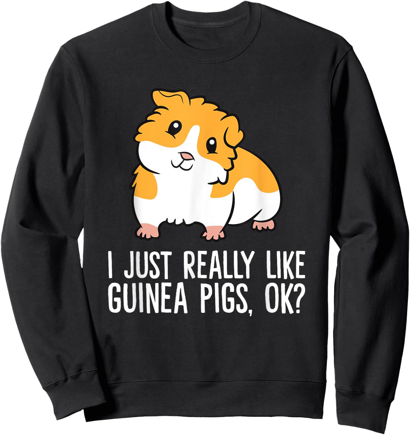 I Just Really Like Guinea Pigs, Ok? Pet Guinea Pig Sweatshirt - Sweatshirt | Black