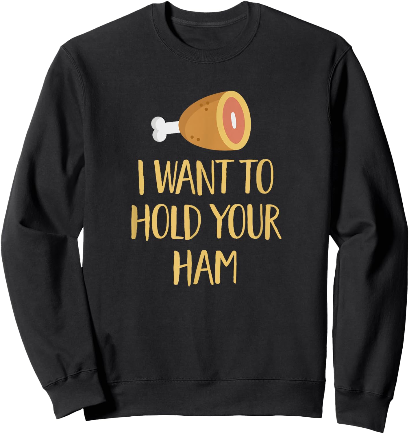 I Want to Hold Your Ham Funny Song Pun Music Parody Sweatshirt - Sweatshirt | Black