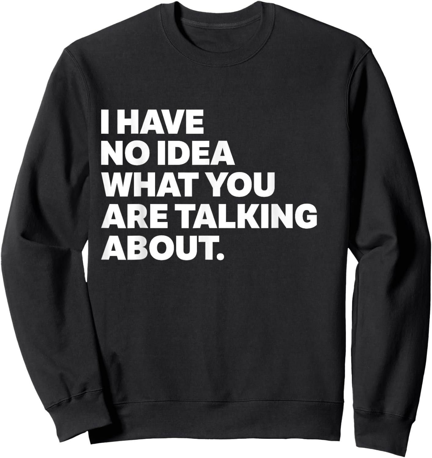 I Have No Idea What You're Talking About Funny Science Sweatshirt - Sweatshirt | Black