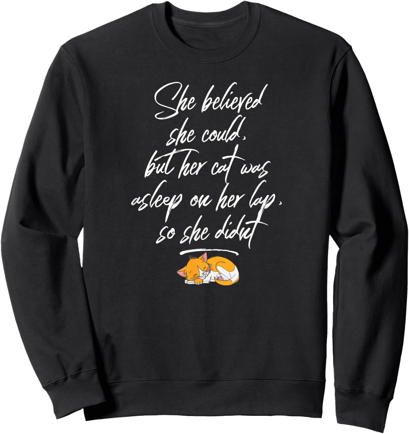 She Believed She Could, But Her Cat Was Asleep on Her Lap Sweatshirt - Sweatshirt | Black
