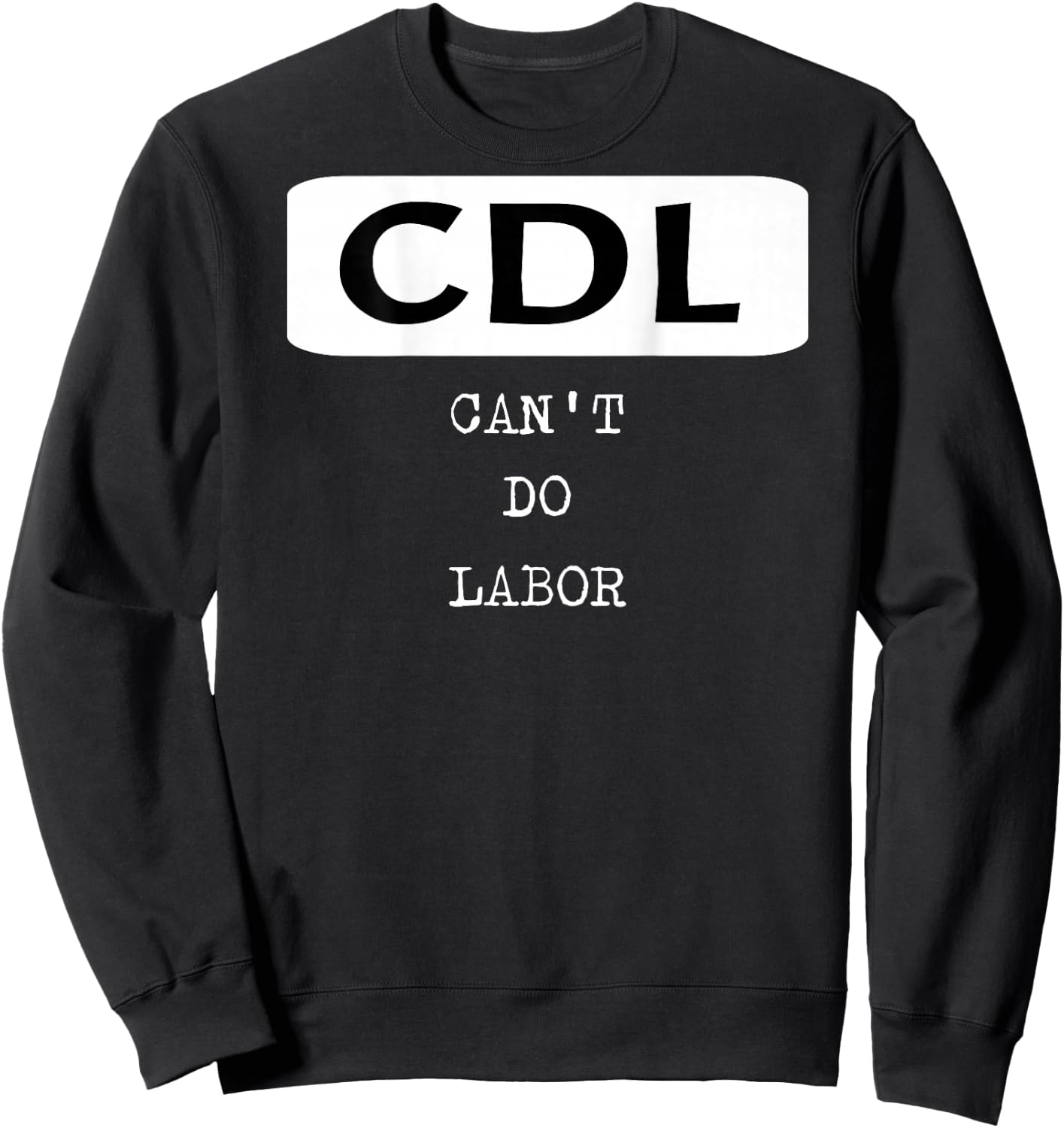 Funny Trucker Shirt OTR Driver CDL Can't Do Labor Sweatshirt - Sweatshirt | Black