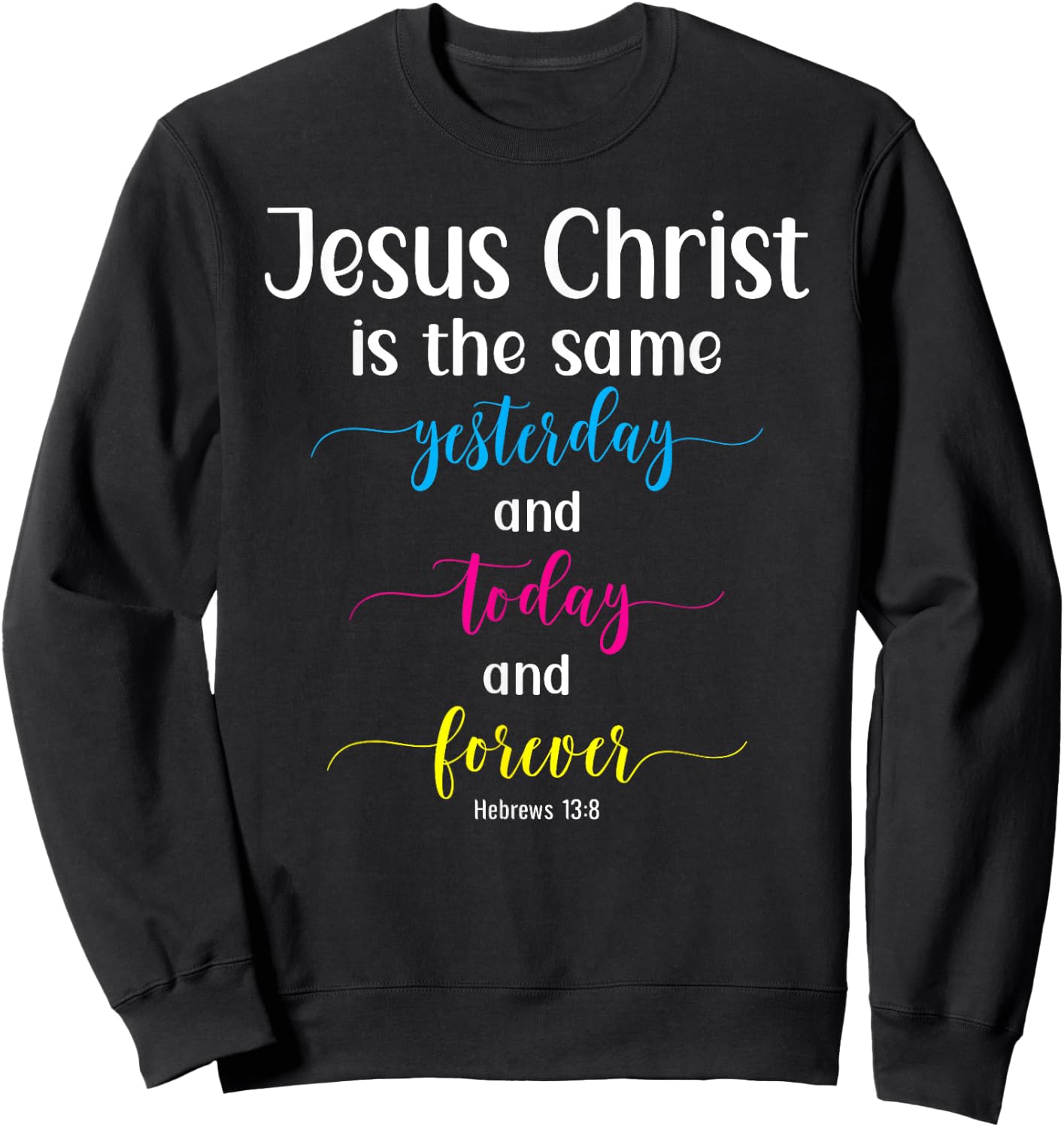 Heb. 13:8 - Jesus Christ The Same Yesterday, Today & Forever Sweatshirt - Sweatshirt | Black