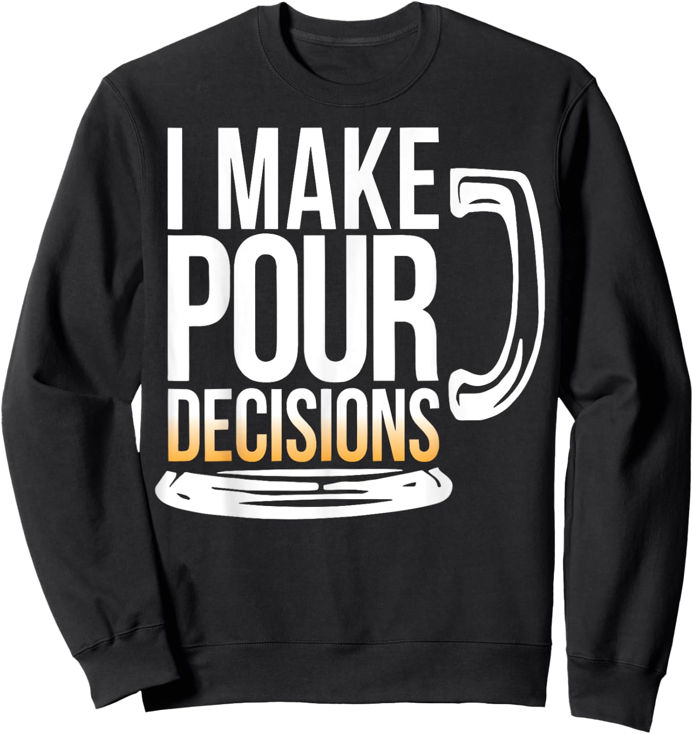 I Make Pour Decisions Funny Beer Drinking Sweatshirt - Sweatshirt | Black