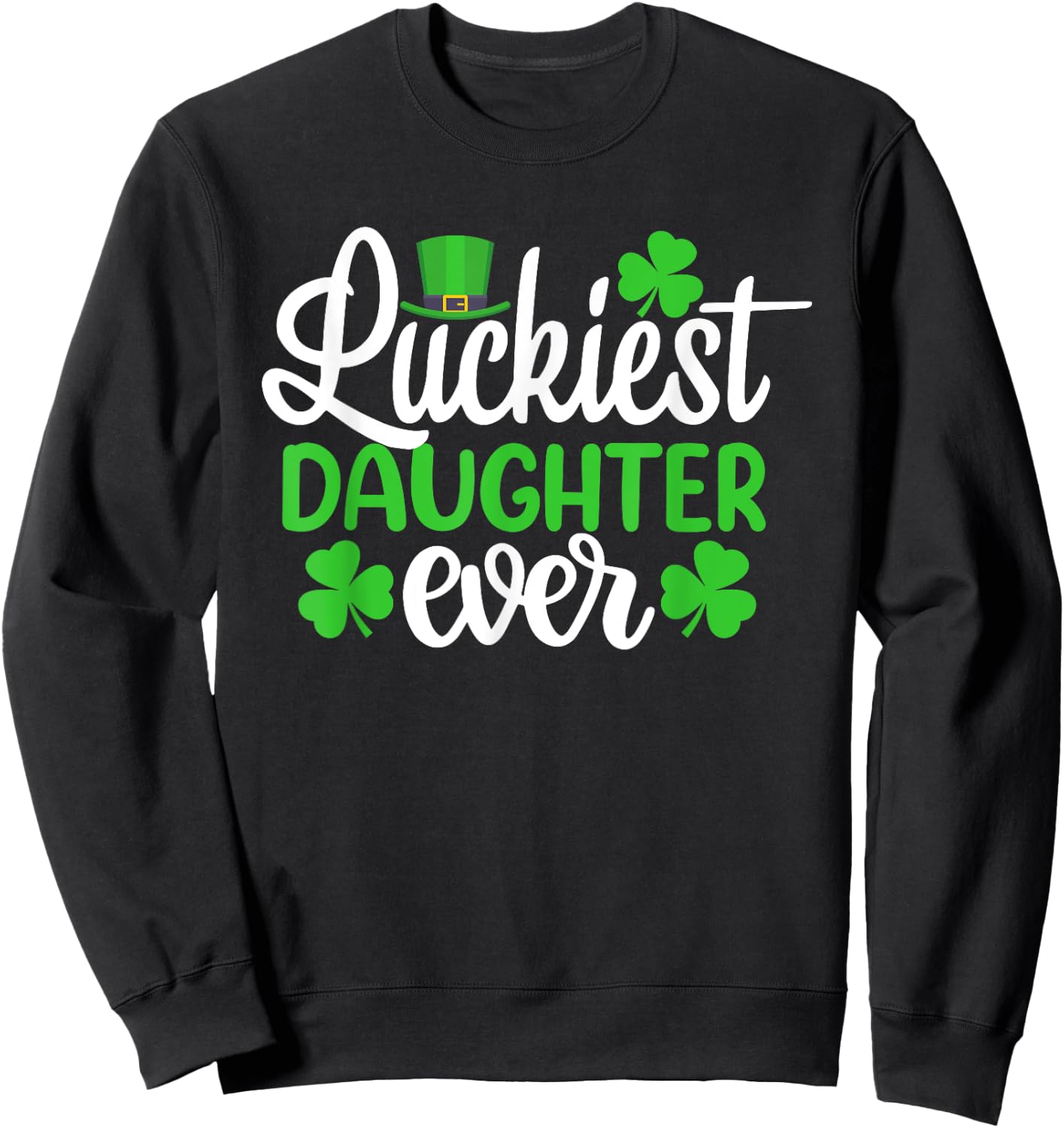 Luckiest Daughter Ever Funny St Patrick's Day Shamrocks Sweatshirt - Sweatshirt | Black