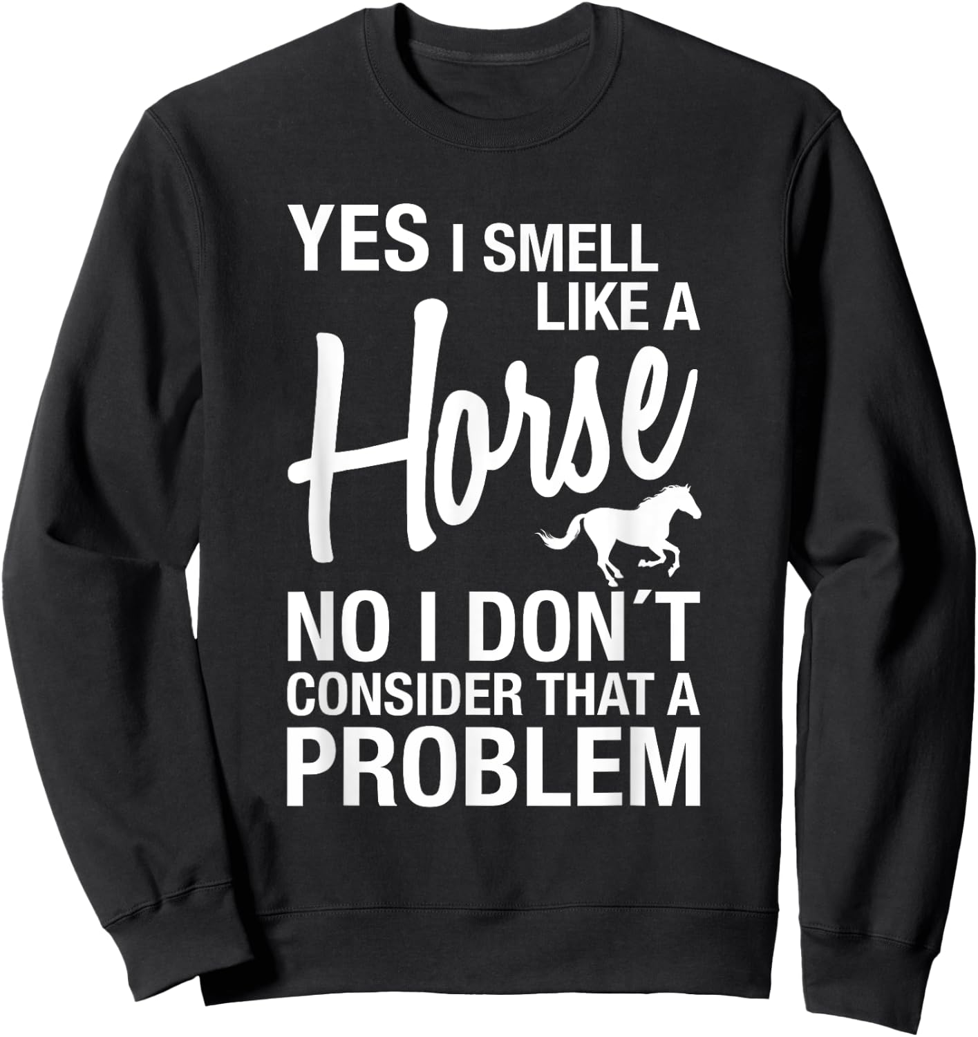Yes I Smell Like A Horse No I Don't Consider That A Problem Sweatshirt - Sweatshirt | Black