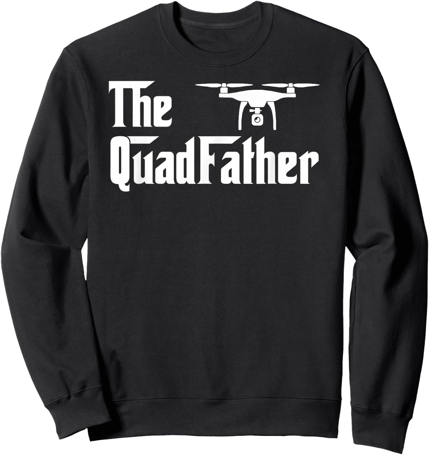Quadcopter The Quad Father Drone Lover FPV Sweatshirt - Sweatshirt | Black