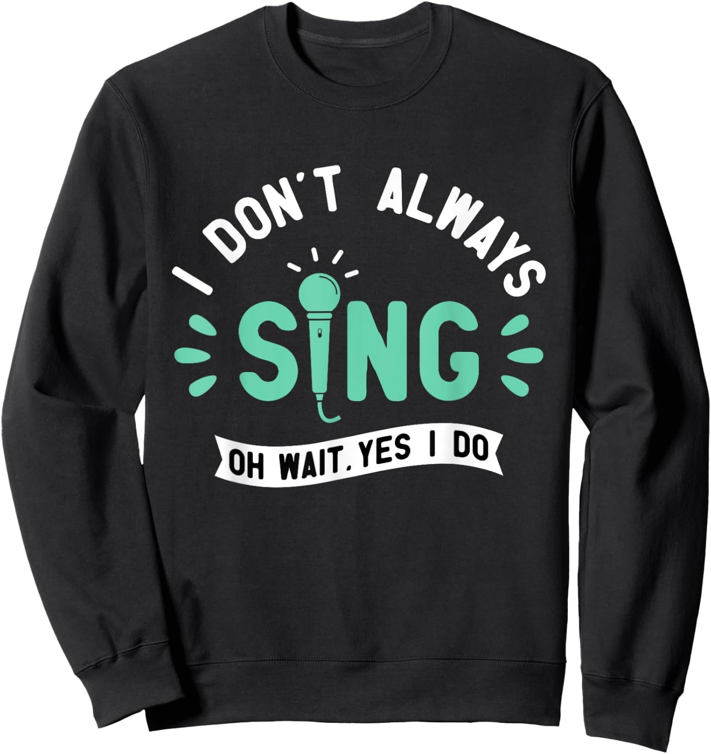 I Don't Always Sing - Karaoke Party Musician Singer Sweatshirt - Sweatshirt | Black