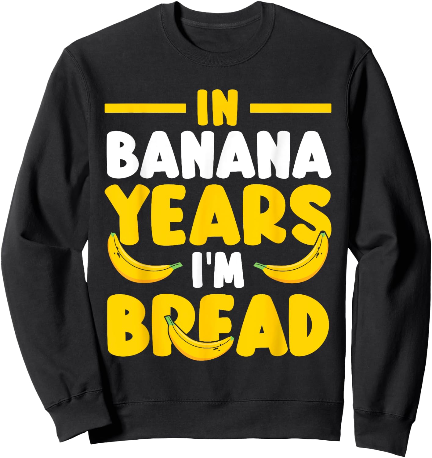 Brunch Baking Banana Bread In Banana Years I'm Bread Sweatshirt - Sweatshirt | Black