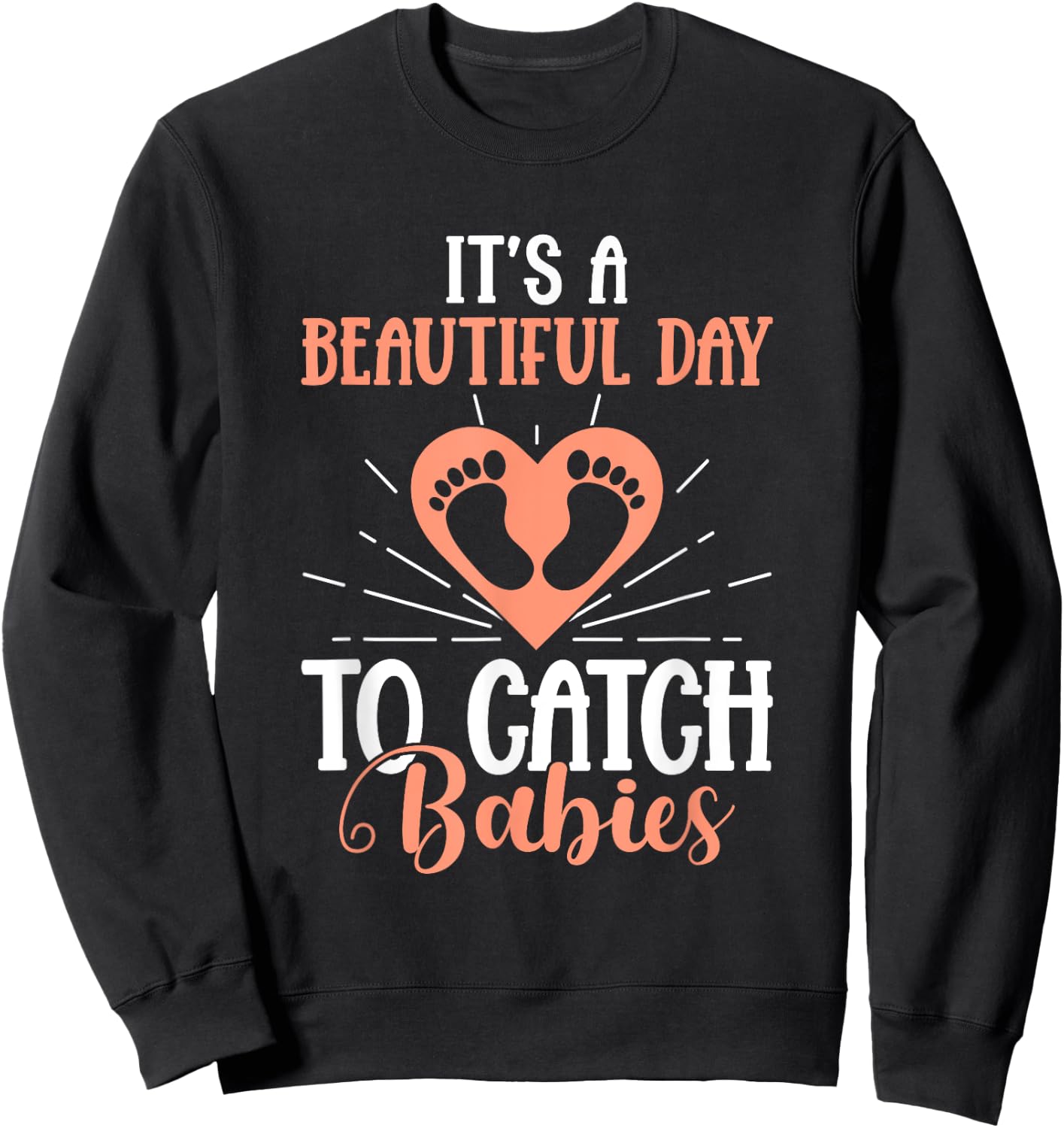 Its A Beautiful Day To Catch Babies OB Nurse Uterus OB Gyn Sweatshirt - Sweatshirt | Black