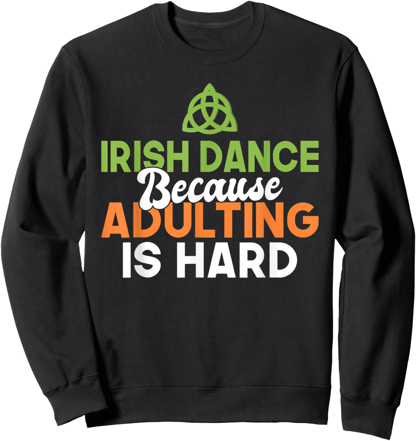 Irish Dance because Adulting is hard Irish Dancer Sweatshirt - Sweatshirt | Black