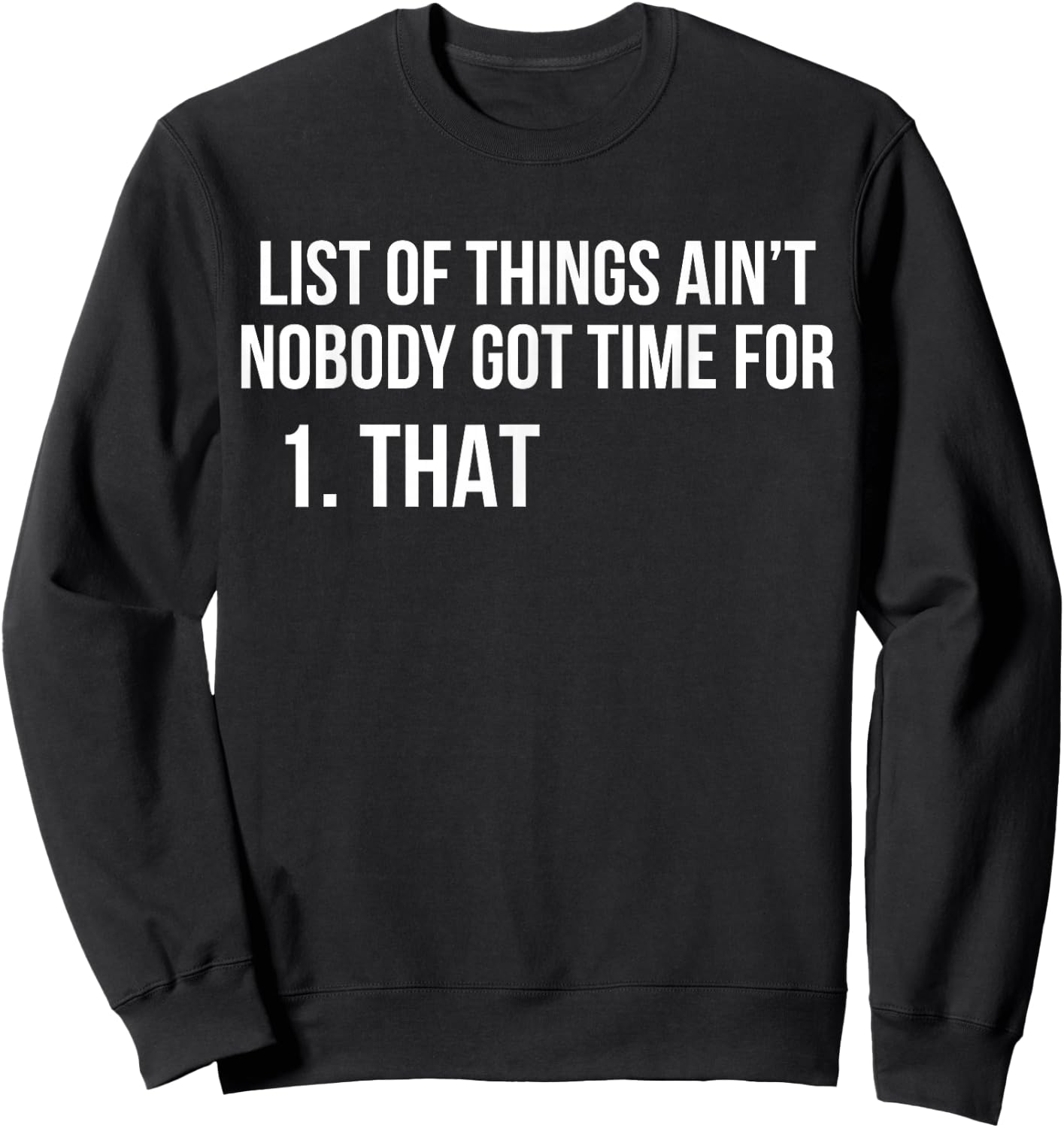 List Of Things Ain't Nobody Got Time For 1 That Sweatshirt - Sweatshirt | Black