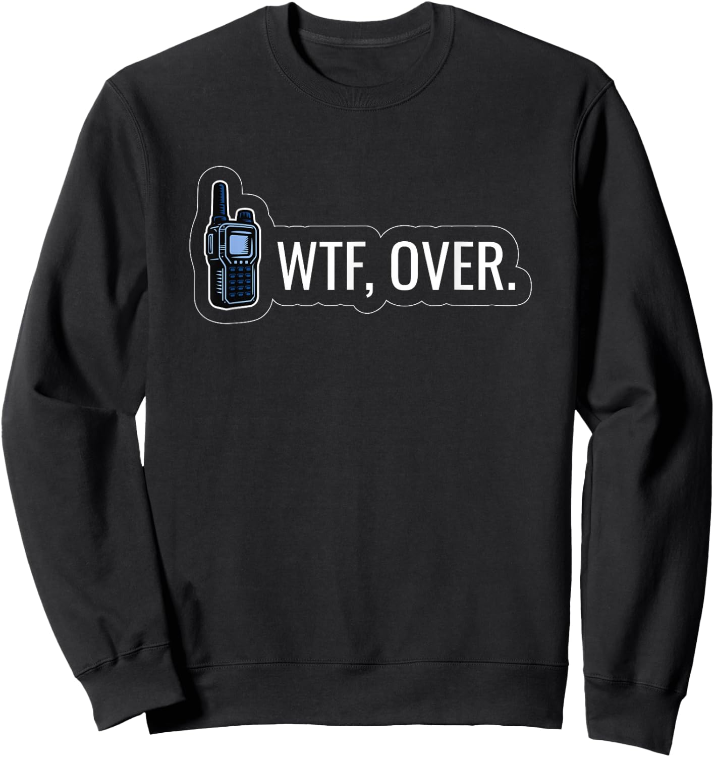 WTF Over Radio Lingo Humor CB Enthusiast Sweatshirt - Sweatshirt | Black