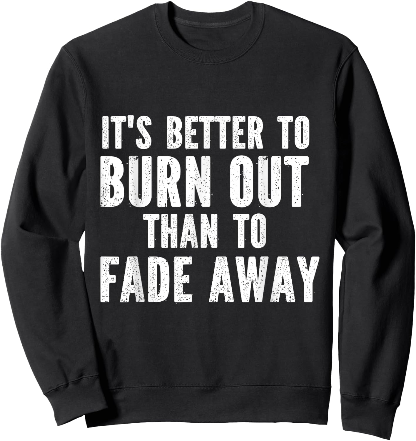 It's Better To Burn Out Than Fade Away Sweatshirt - Sweatshirt | Black