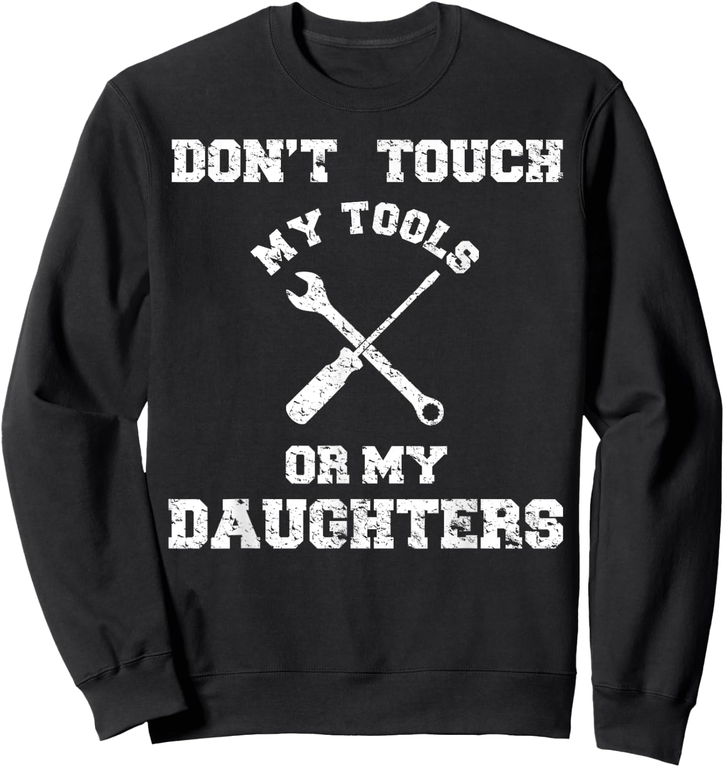 Don't Touch My Tools Or My Daughter Shirt Father's Day Sweatshirt - Sweatshirt | Black