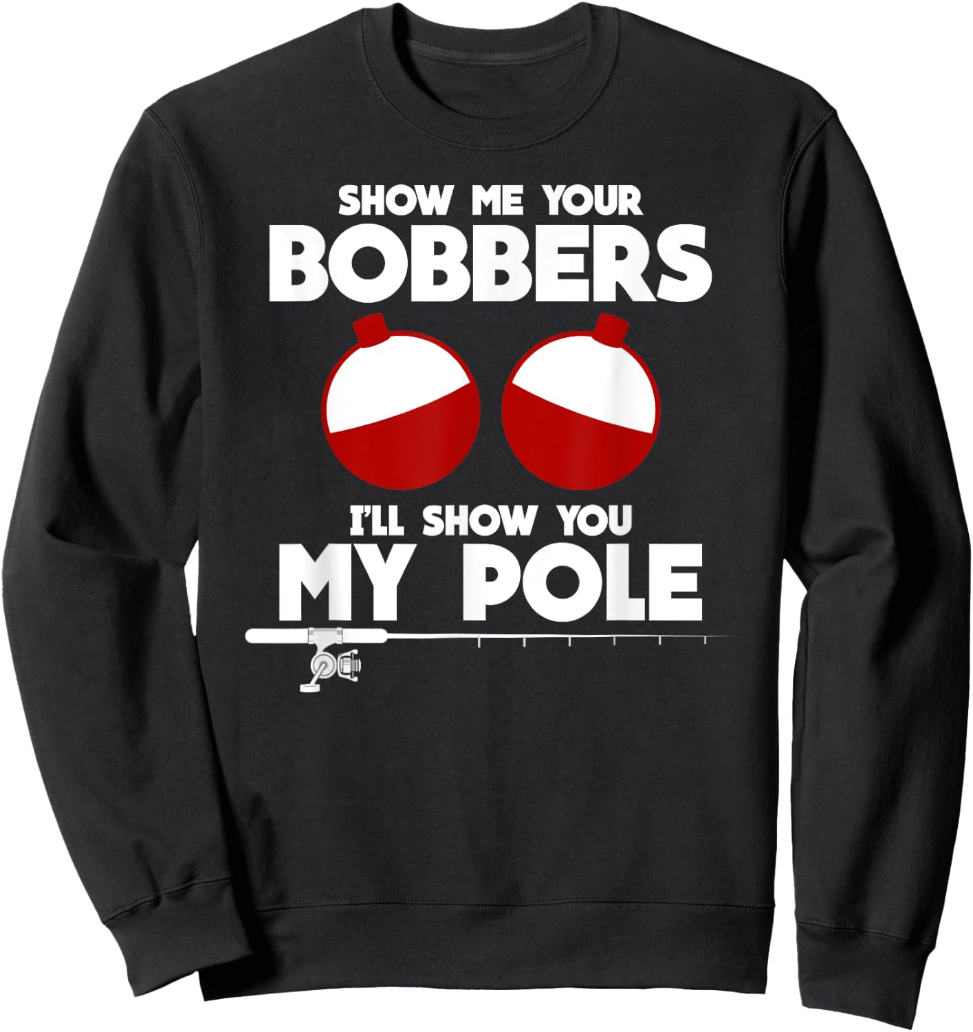 Show Me Your Bobbers and I'll Show You My Pole Fishing Gift Sweatshirt - Sweatshirt | Black