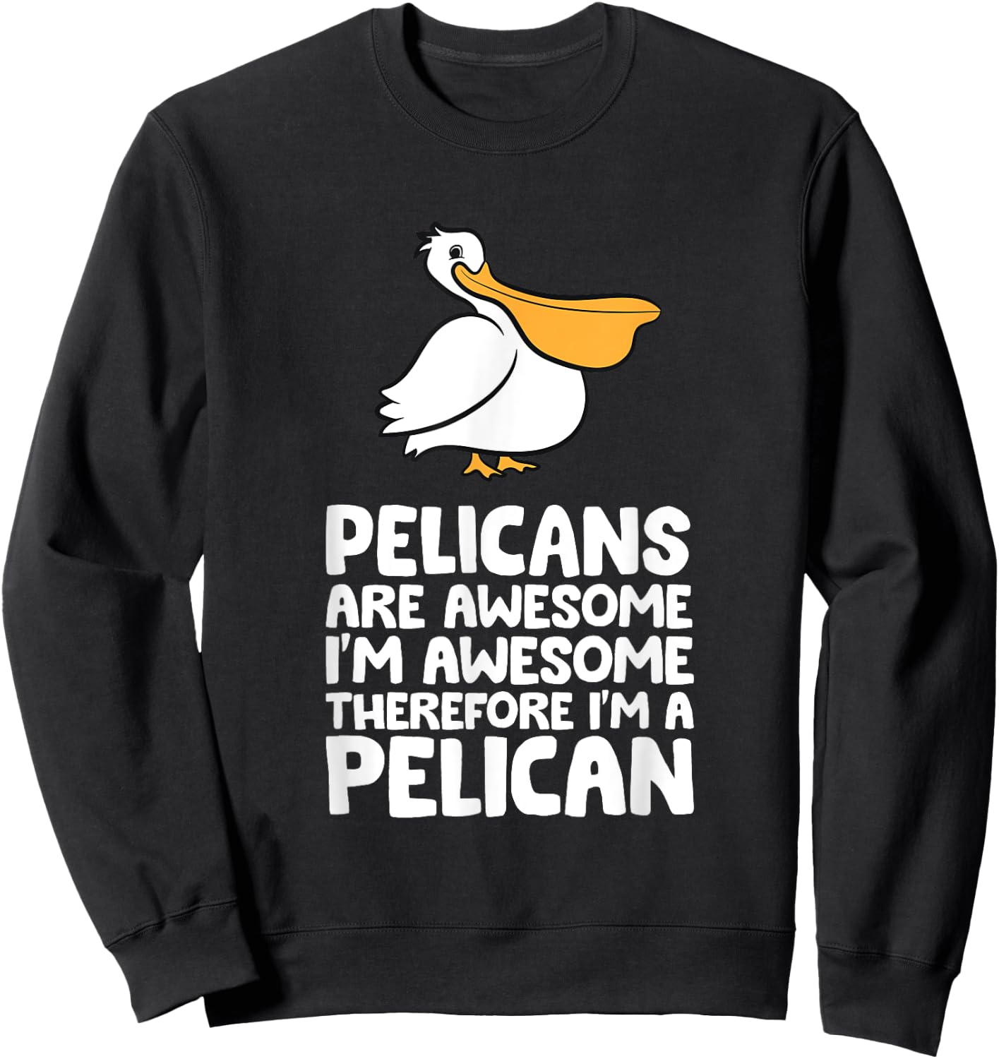 Pelicans Are Awesome. I'm Awesome Therefore I'm a Pelican Sweatshirt - Sweatshirt | Black