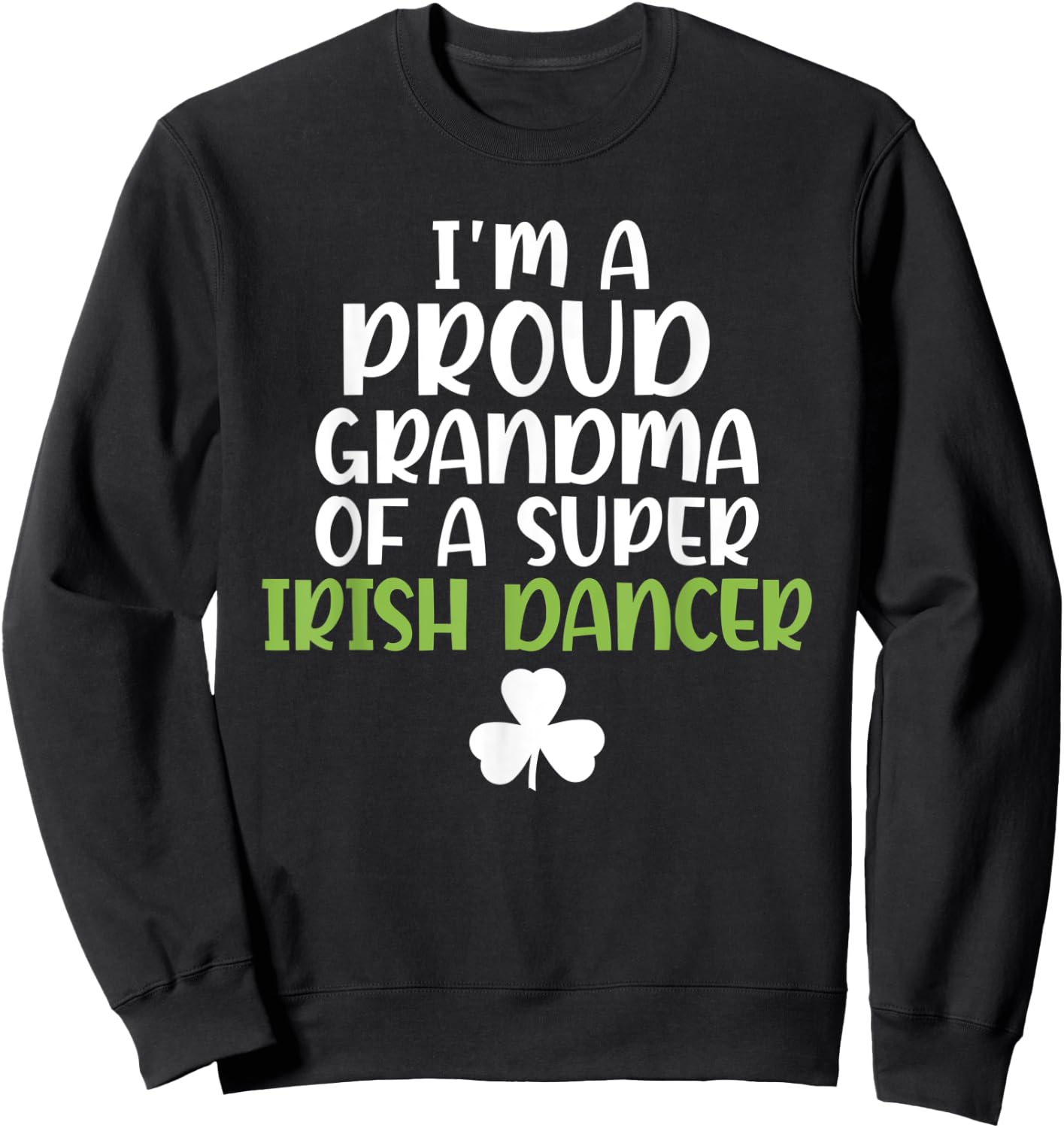 Im a proud Grandma of a Super Irish Dancer Grandmother Sweatshirt - Sweatshirt | Black