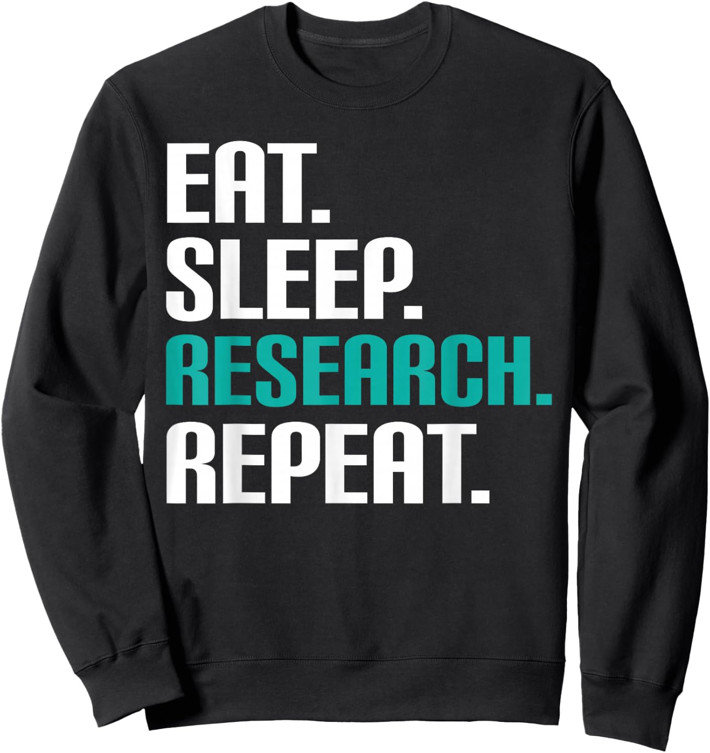 Eat. Sleep. Research. Repeat Science Shirt - Scientist Sweatshirt - Sweatshirt | Black