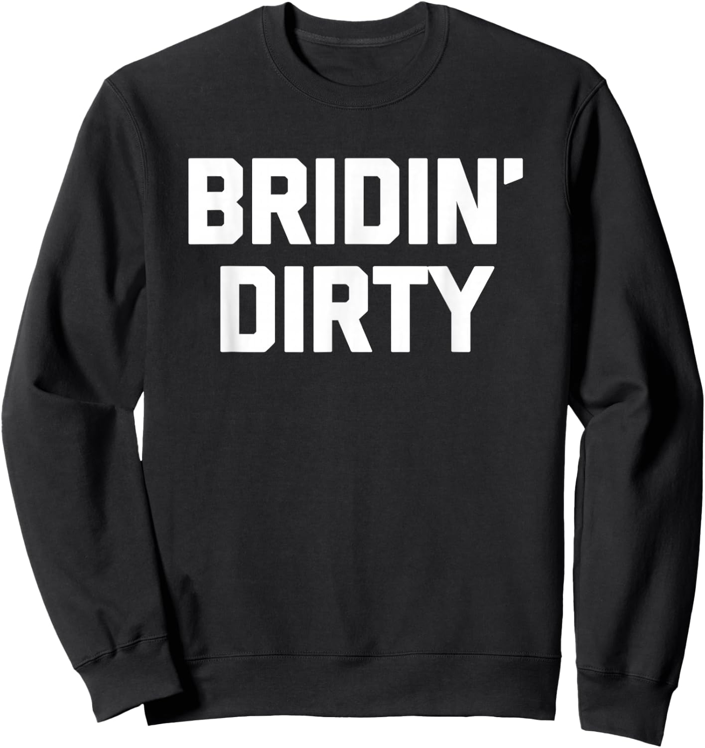 Funny Bride Shirt: Bridin' Dirty funny saying bride Sweatshirt - Sweatshirt | Black