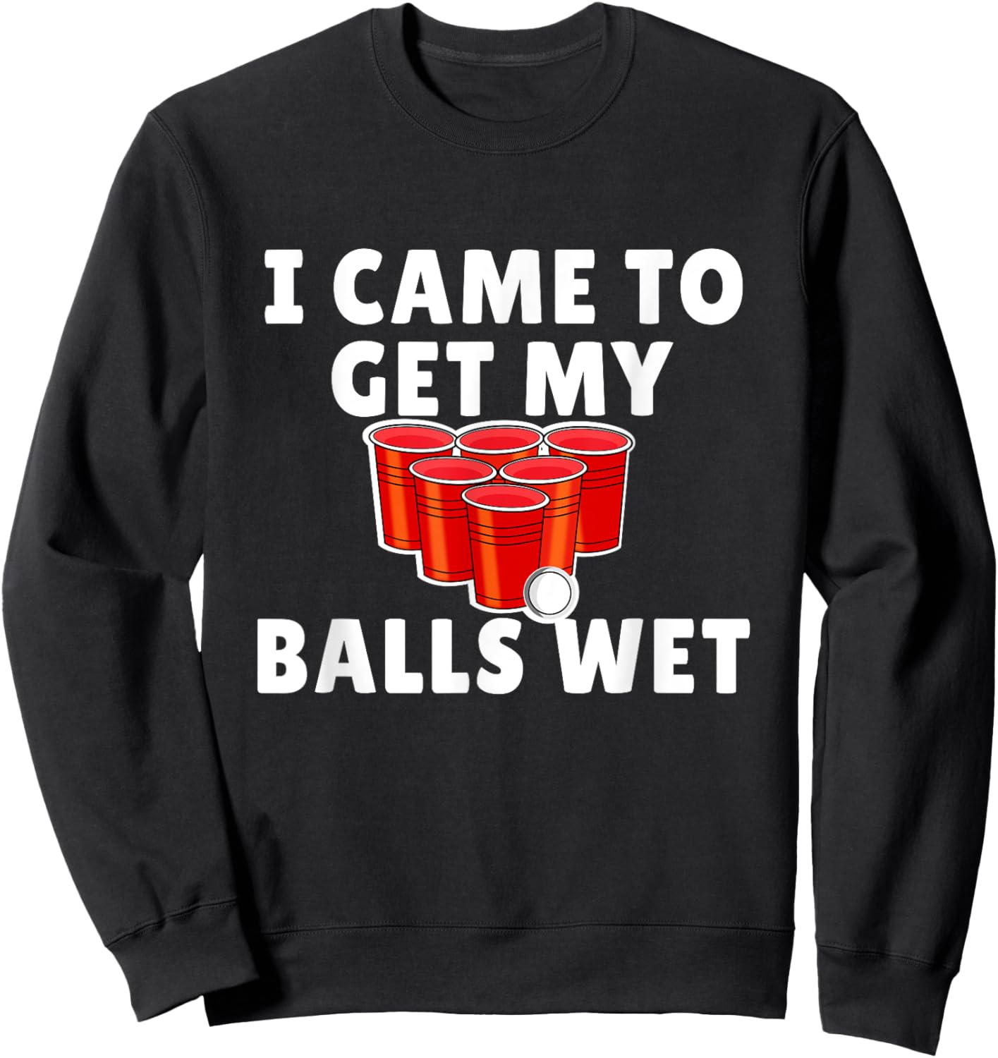 Funny Beer Pong - I came to get my balls wet Sweatshirt - Sweatshirt | Black