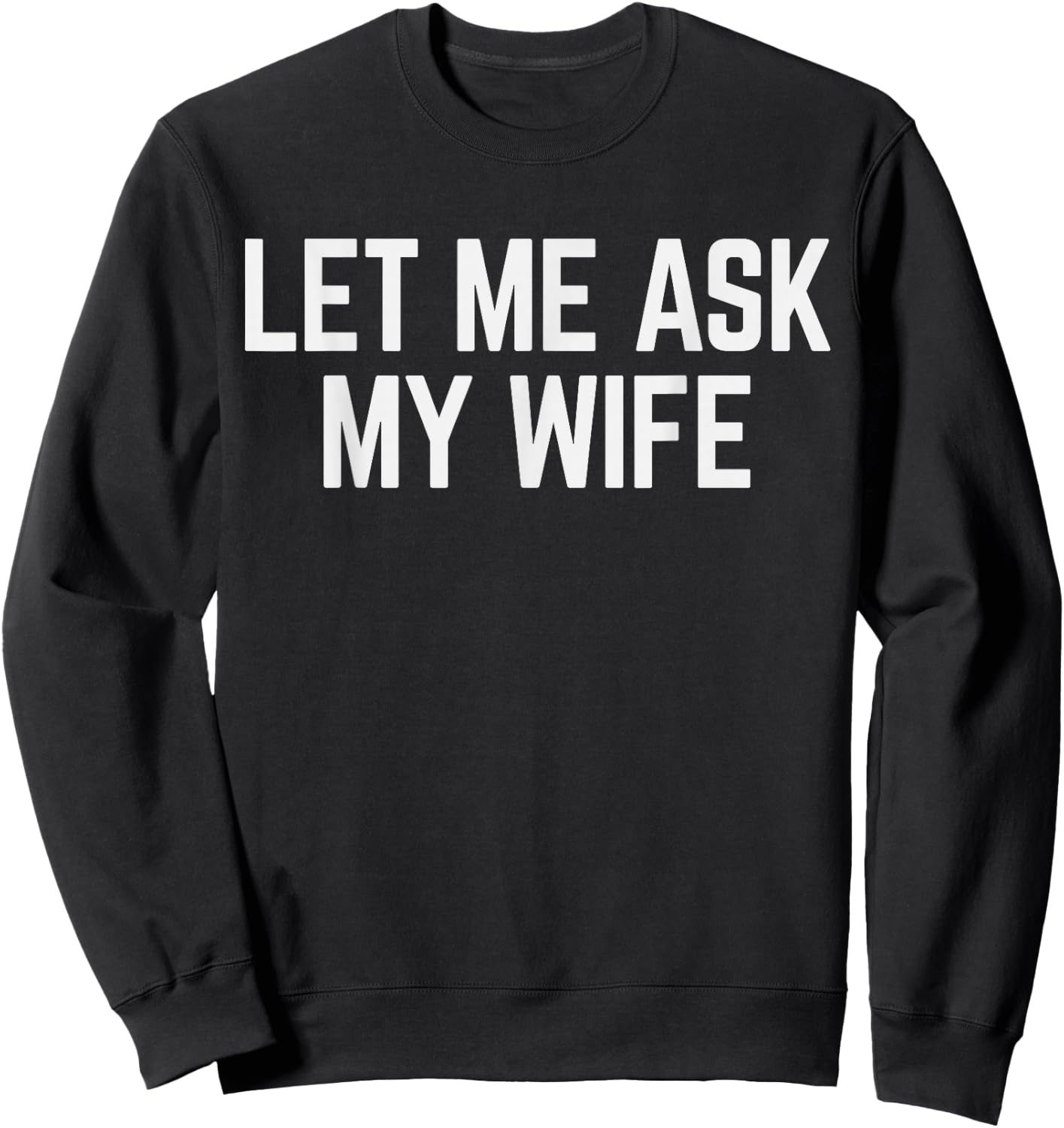 Let Me Ask My Wife & Husband Couple Humor Saying Sweatshirt - Sweatshirt | Black