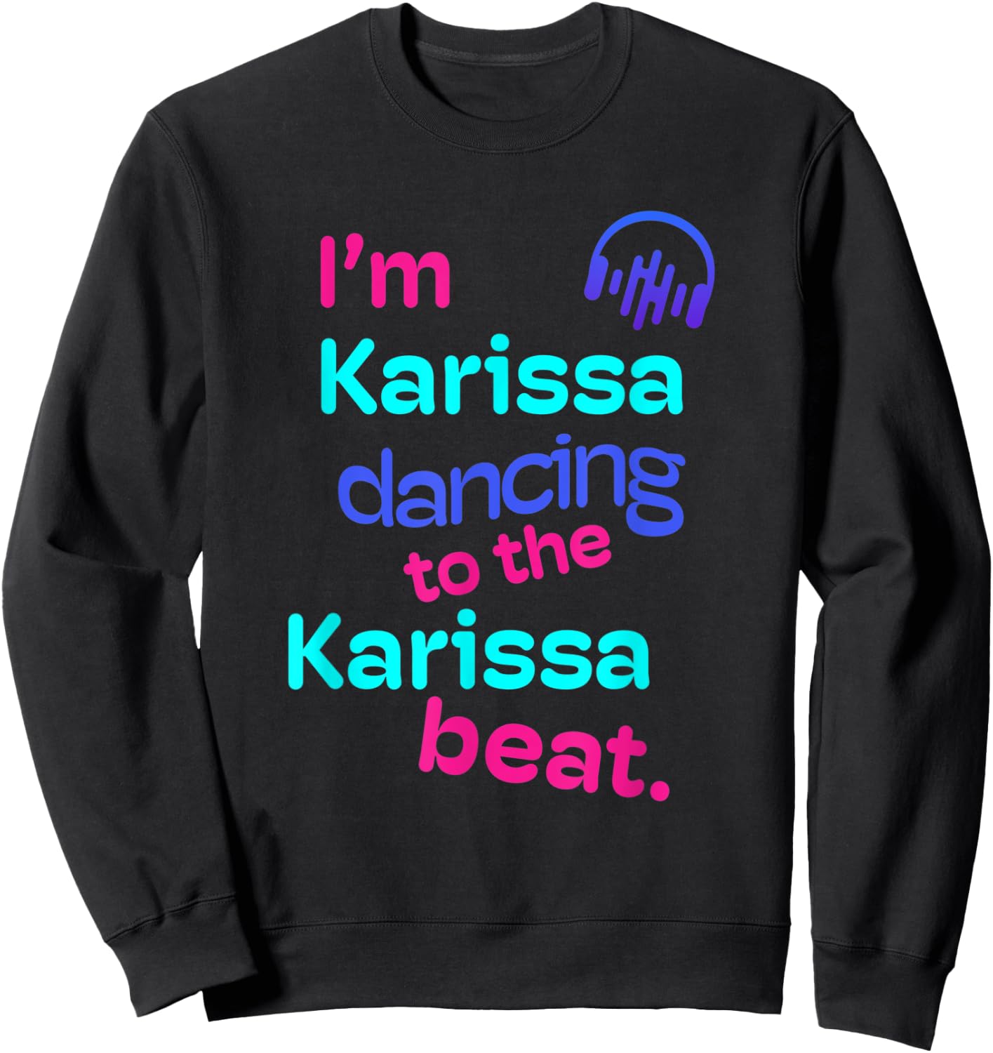 I'm Karissa Dancing to the Karissa Beat First Name Gifts Sweatshirt - Sweatshirt | Black