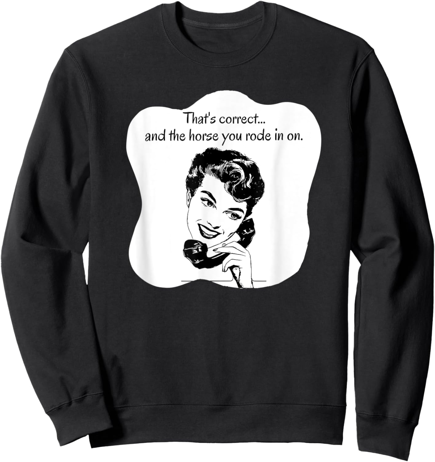 Correct and the Horse You Rode In On Sweatshirt - Sweatshirt | Black