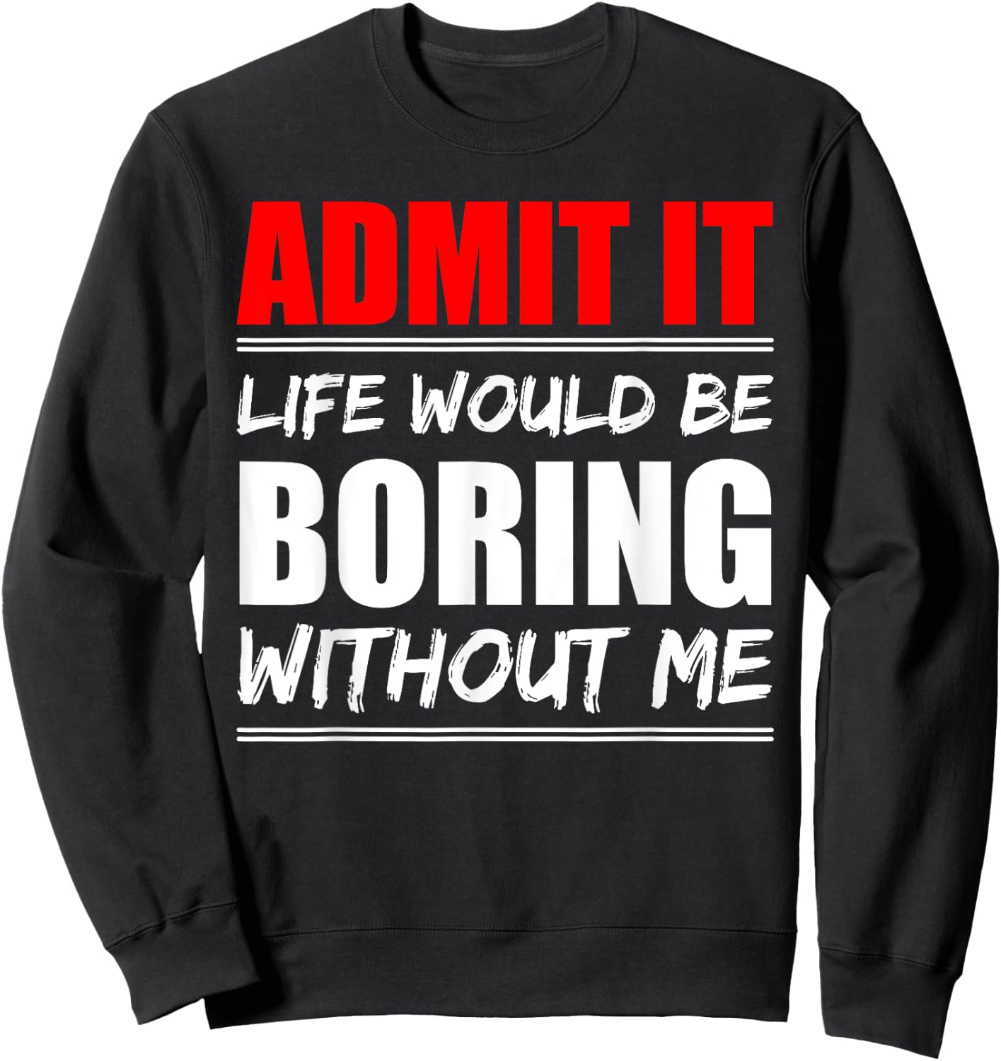 Admit it Life would be boring without me - Exciting Person Sweatshirt - Sweatshirt | Black