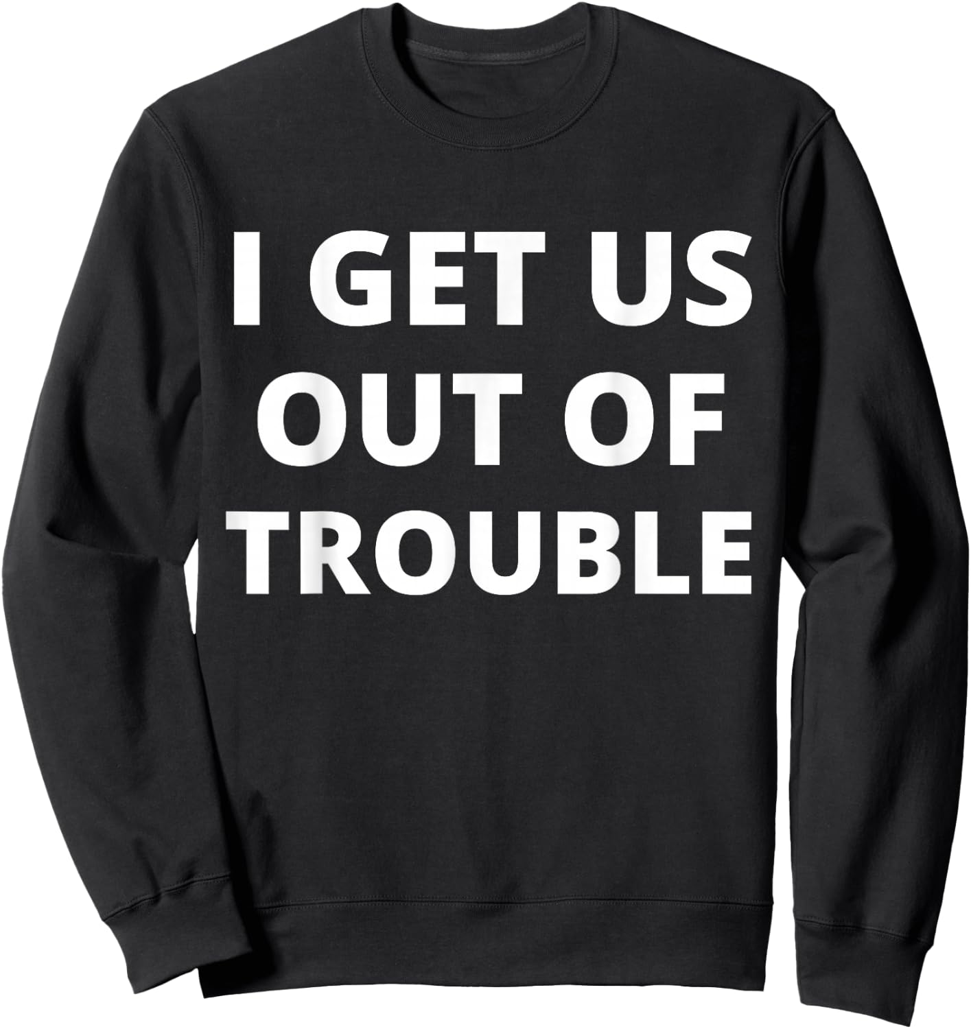 I GET US INTO TROUBLE I GET US OUT OF TROUBLE Set Matching Sweatshirt - Sweatshirt | Black