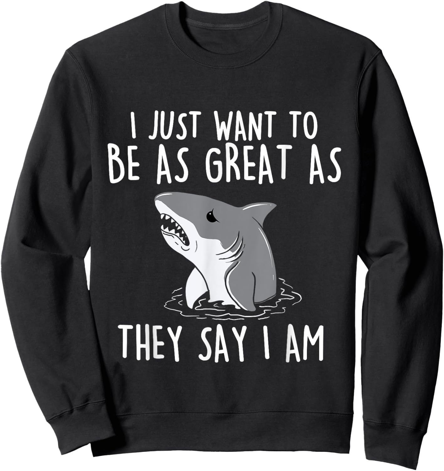 I Just Want To Be As Great As They - Shark Lover Ocean Sweatshirt - Sweatshirt | Black