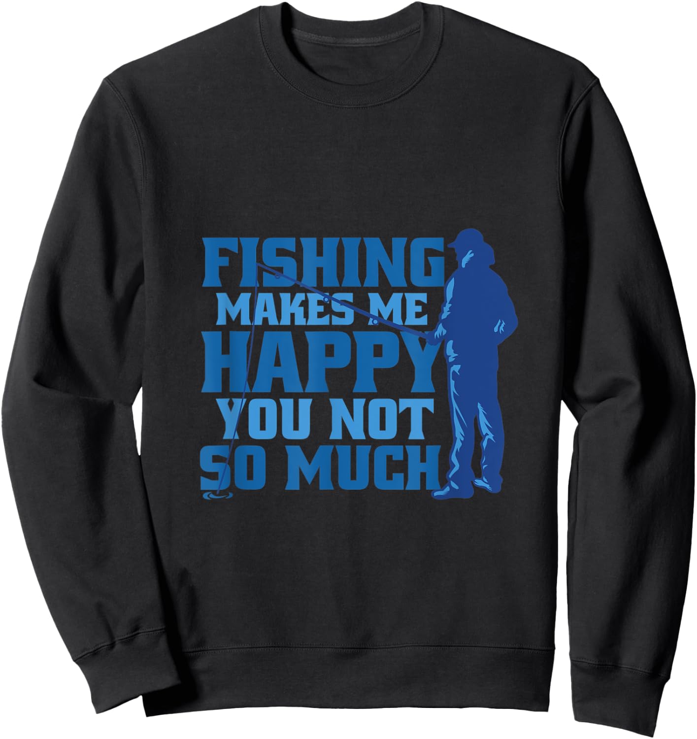 Fishing makes me happy you not so anglers and fishermen Sweatshirt - Sweatshirt | Black