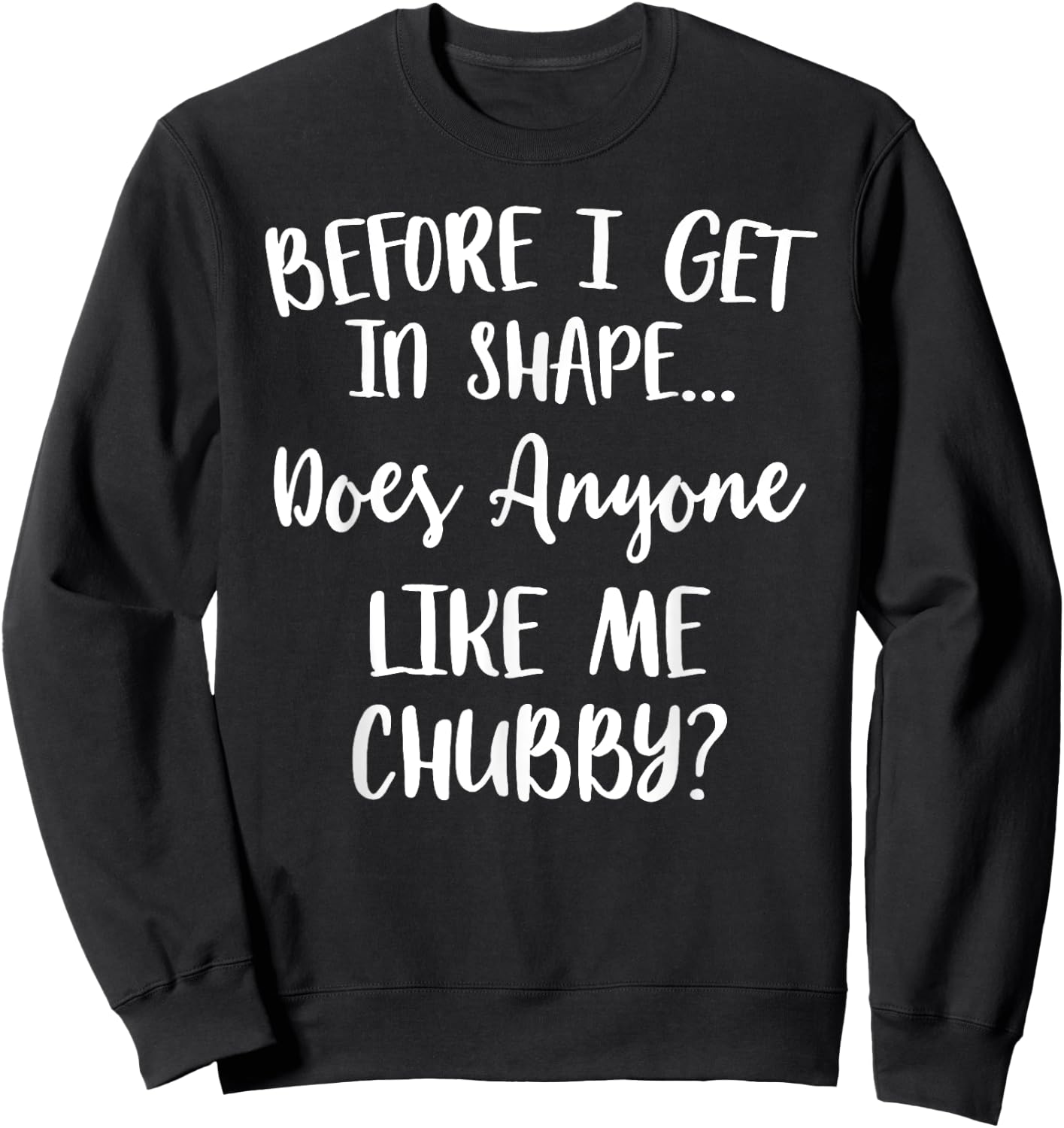 Unicorns Before I Get In Shape Does Anyone Like Me Chubby Sweatshirt - Sweatshirt | Black
