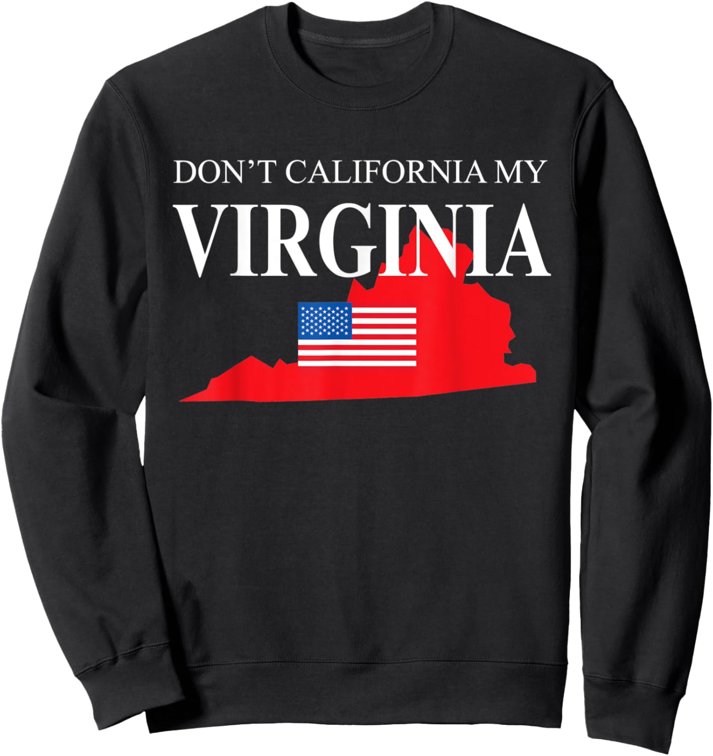 Don't California My Virginia Anti Liberal Pro Trump Sweatshirt - Sweatshirt | Black
