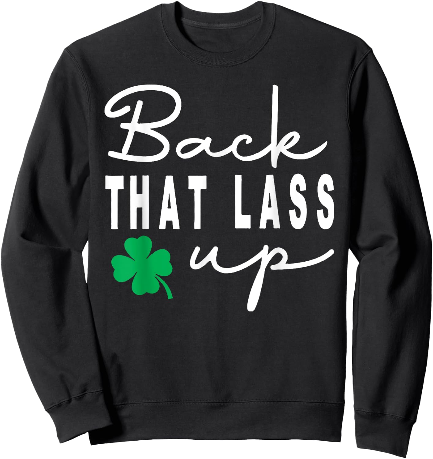 Back that Lass Up Funny St. Patrick's Day Sweatshirt - Sweatshirt | Black