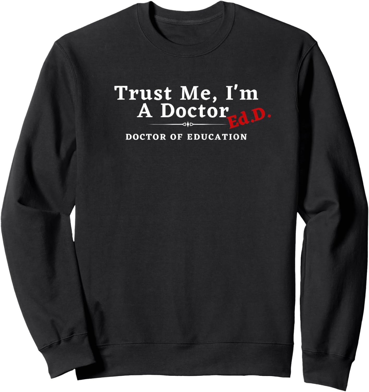 Trust Me I'm a Doctor Doctor of Education Ed.D EdD Sweatshirt - Sweatshirt | Black