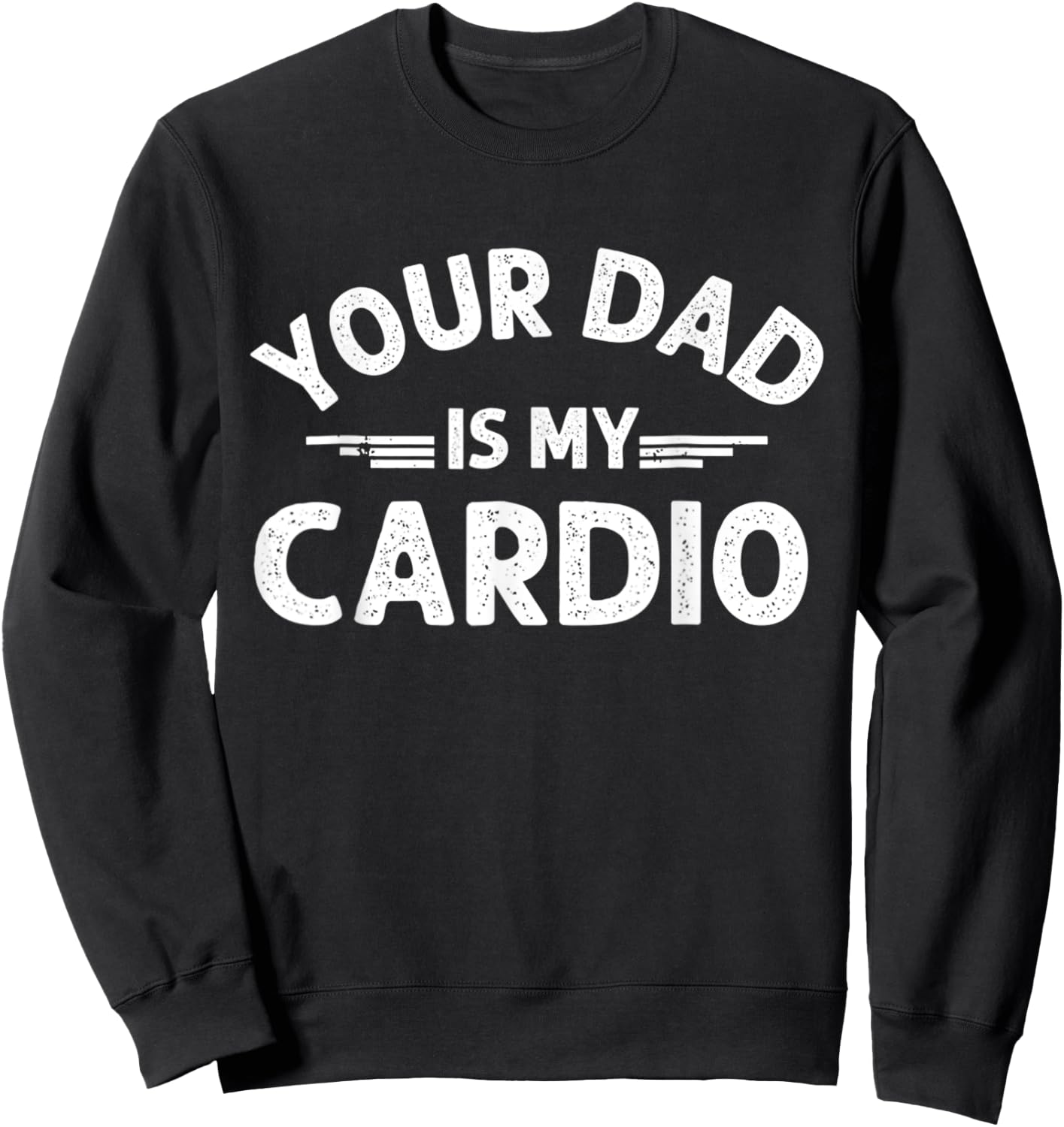 Your Dad Is My Cardio Sweatshirt - Sweatshirt | Black