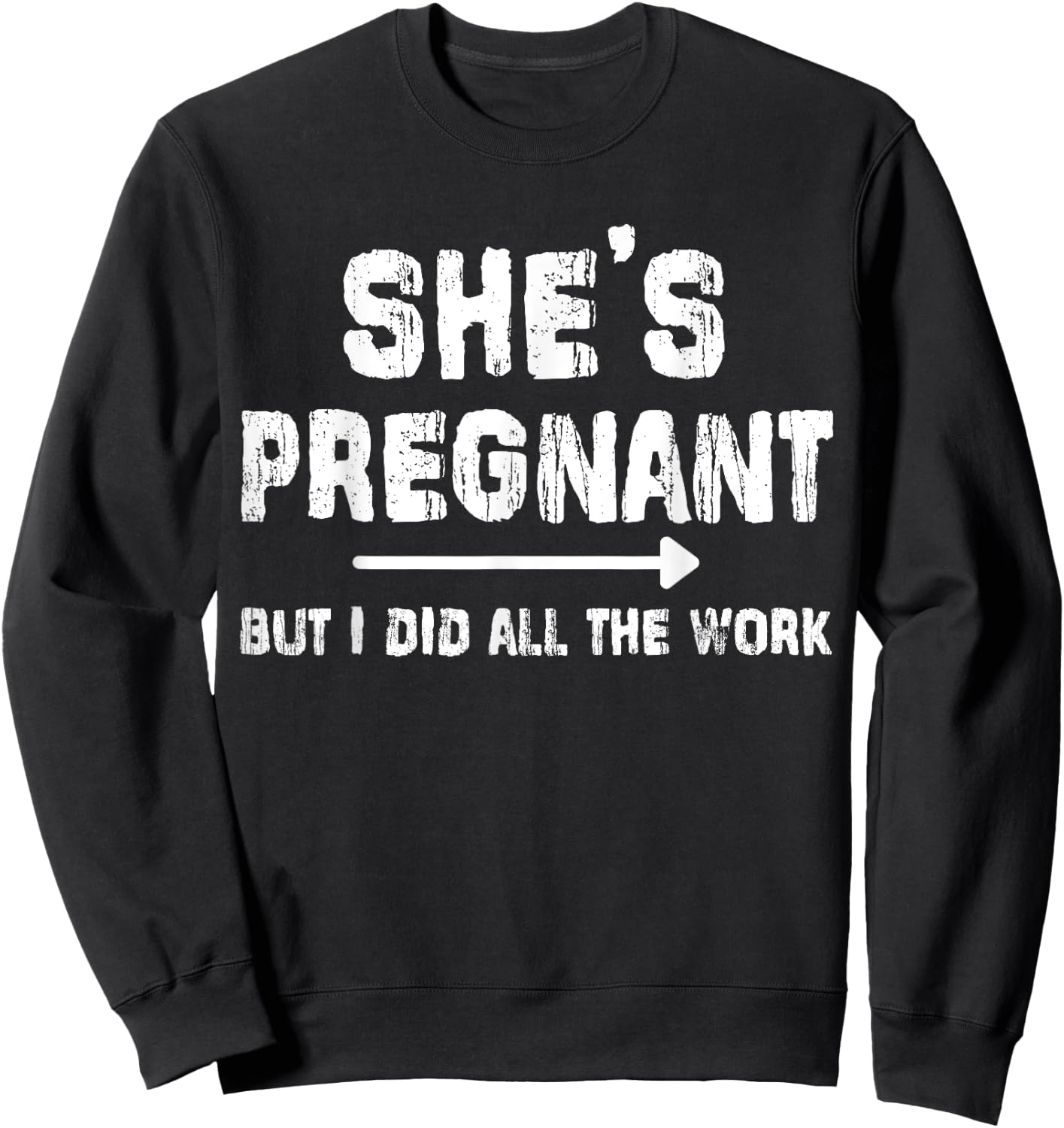 She's Pregnant But I Did All The Work Dad Pregnancy Funny Sweatshirt - Sweatshirt | Black