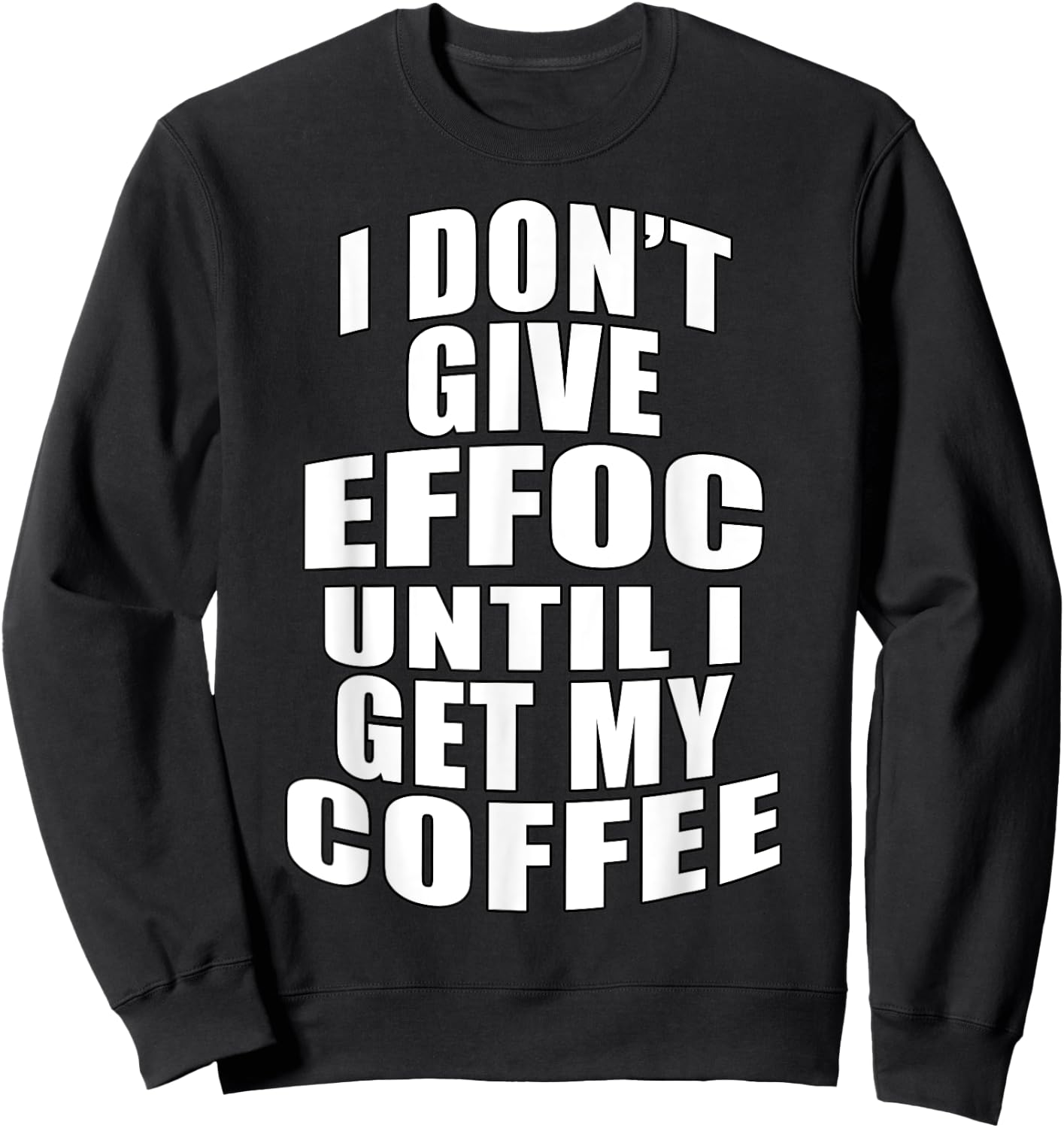 I Don’t Give Effoc Until I Get My Coffee Sweatshirt - Sweatshirt | Black