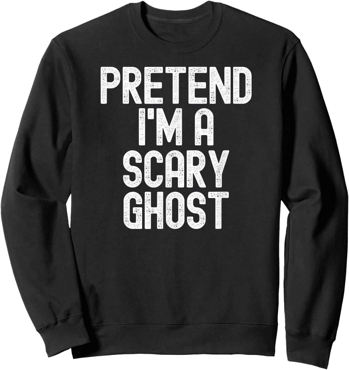 Pretend I'm a Scary Ghost Halloween Costume Sweatshirt - Sweatshirt | Black