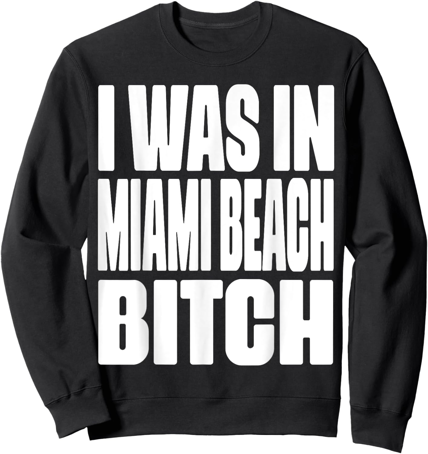 I Was In Miami Beach Bitch City Represent Funny Sweatshirt - Sweatshirt | Black