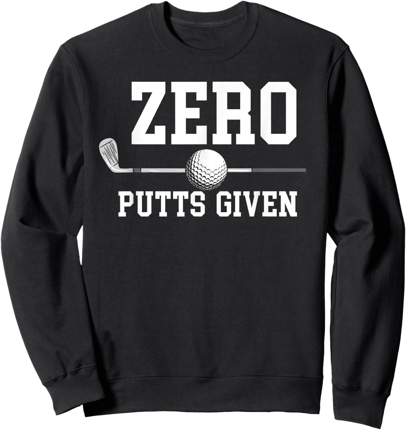 Zero Putts Given Golfer Golf Player Jokes Funny Golf Sweatshirt - Sweatshirt | Black