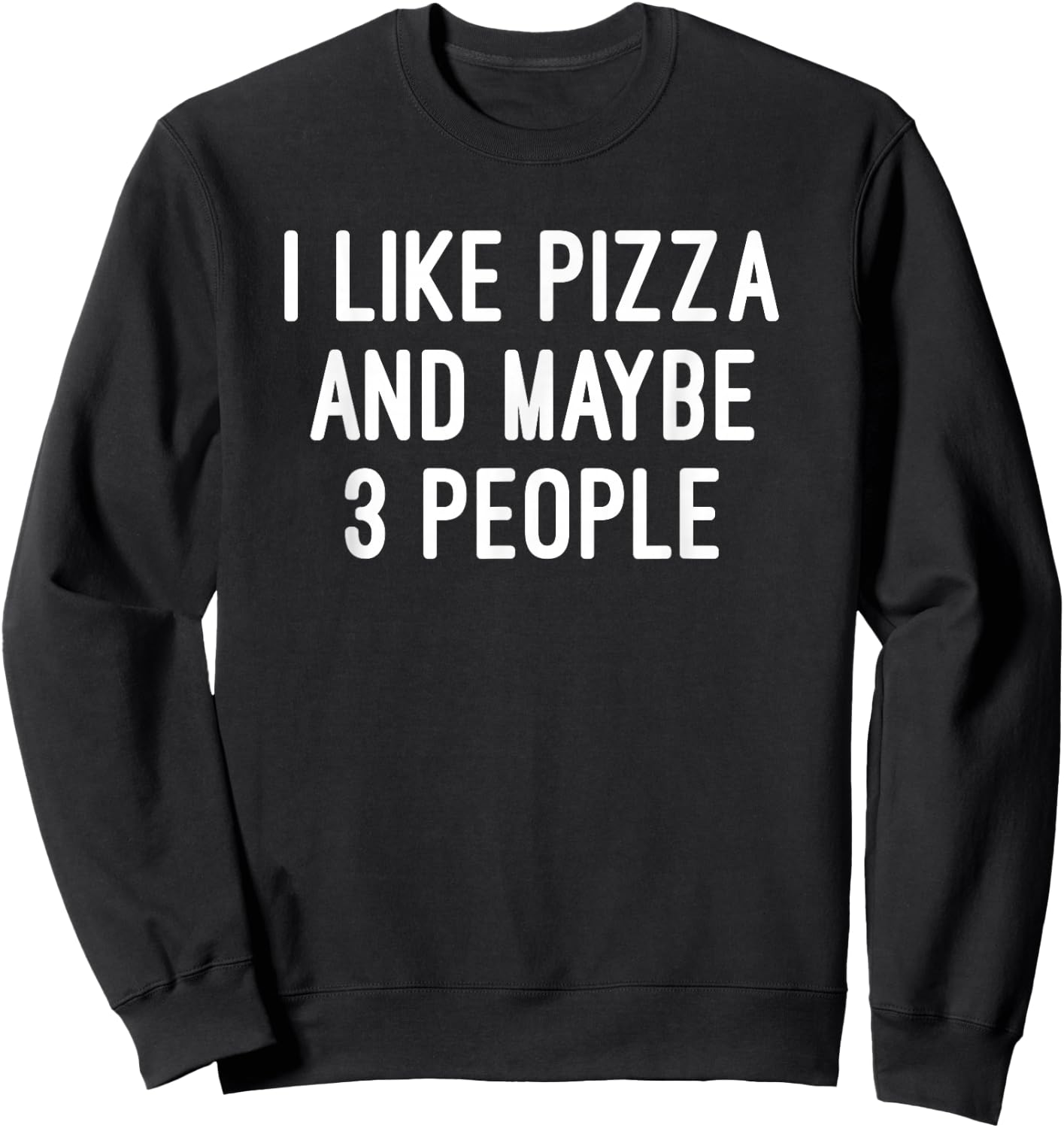 I Like Pizza And Maybe 3 People T Shirt Sweatshirt - Sweatshirt | Black