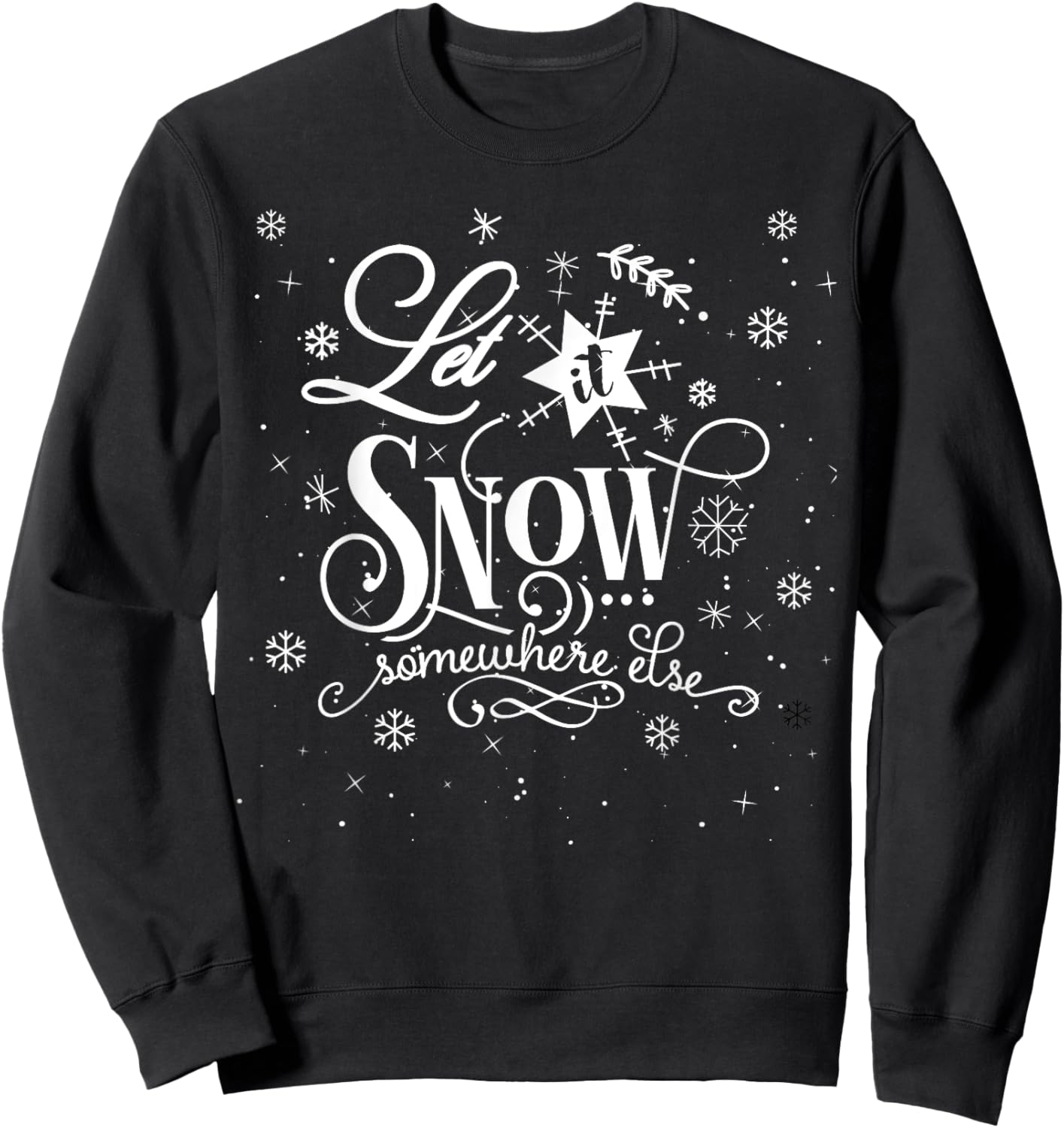 Let It Snow Somewhere Else Funny Christmas Shirt Sweatshirt - Sweatshirt | Black