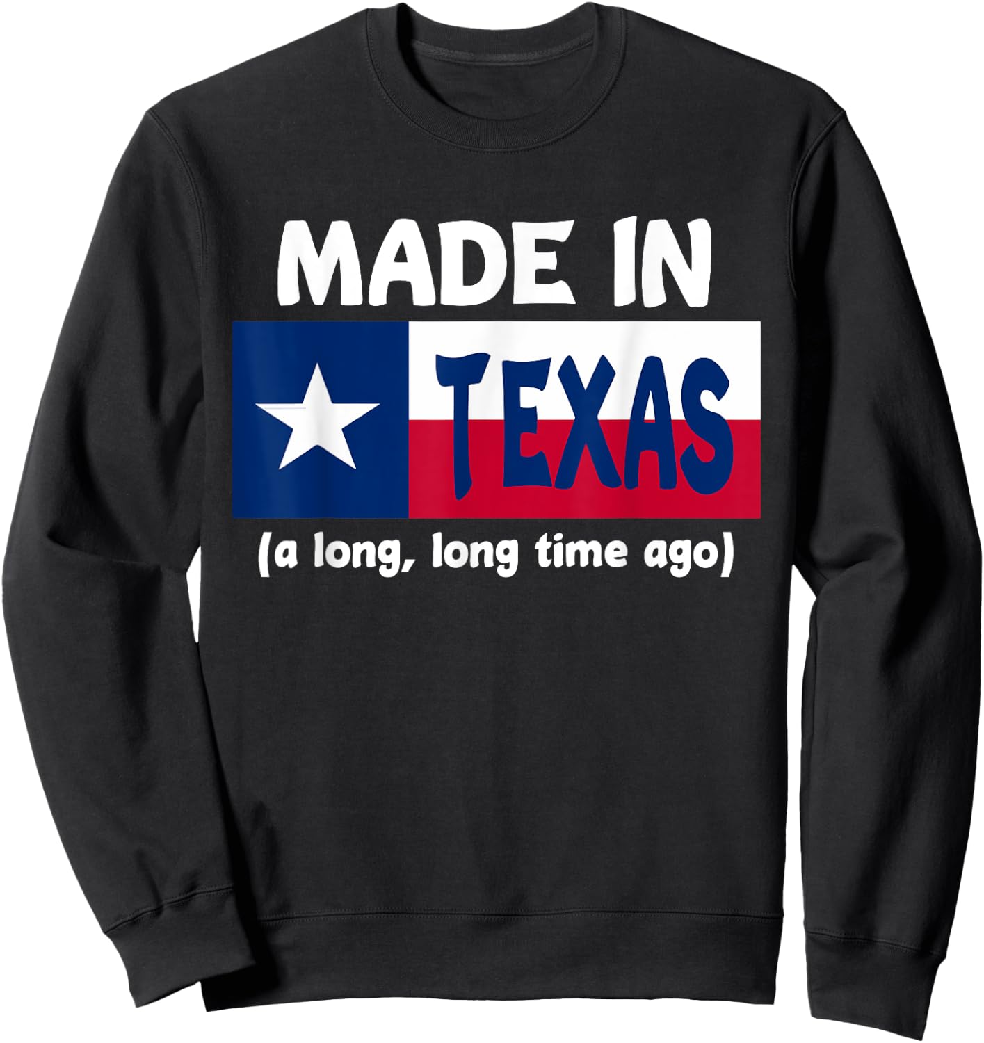 Funny Made In Texas A Long Long Time Ago Sweatshirt - Sweatshirt | Black