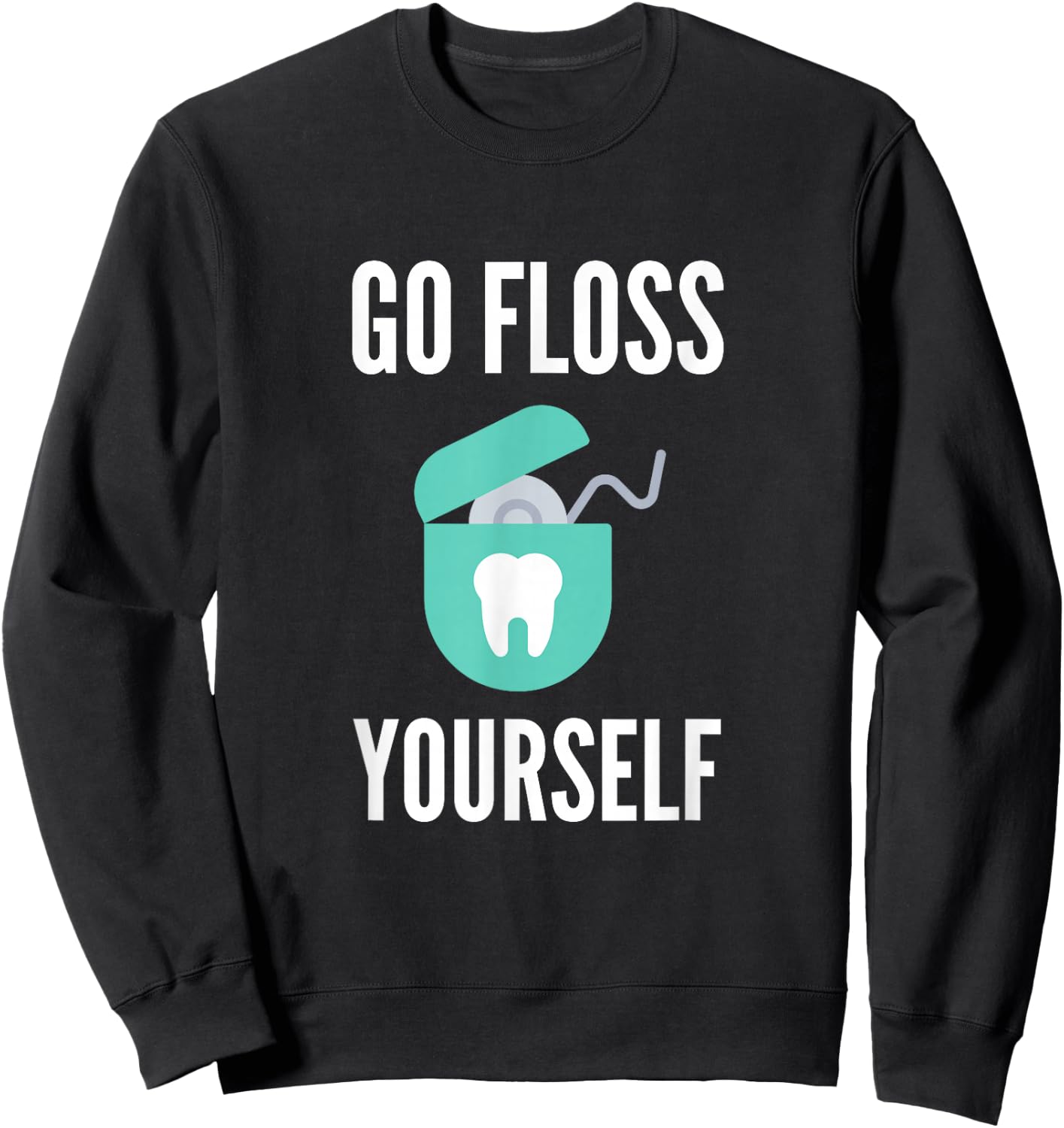 Go Floss Yourself Funny Dental Hygienist Gift Dental Sweatshirt - Sweatshirt | Black