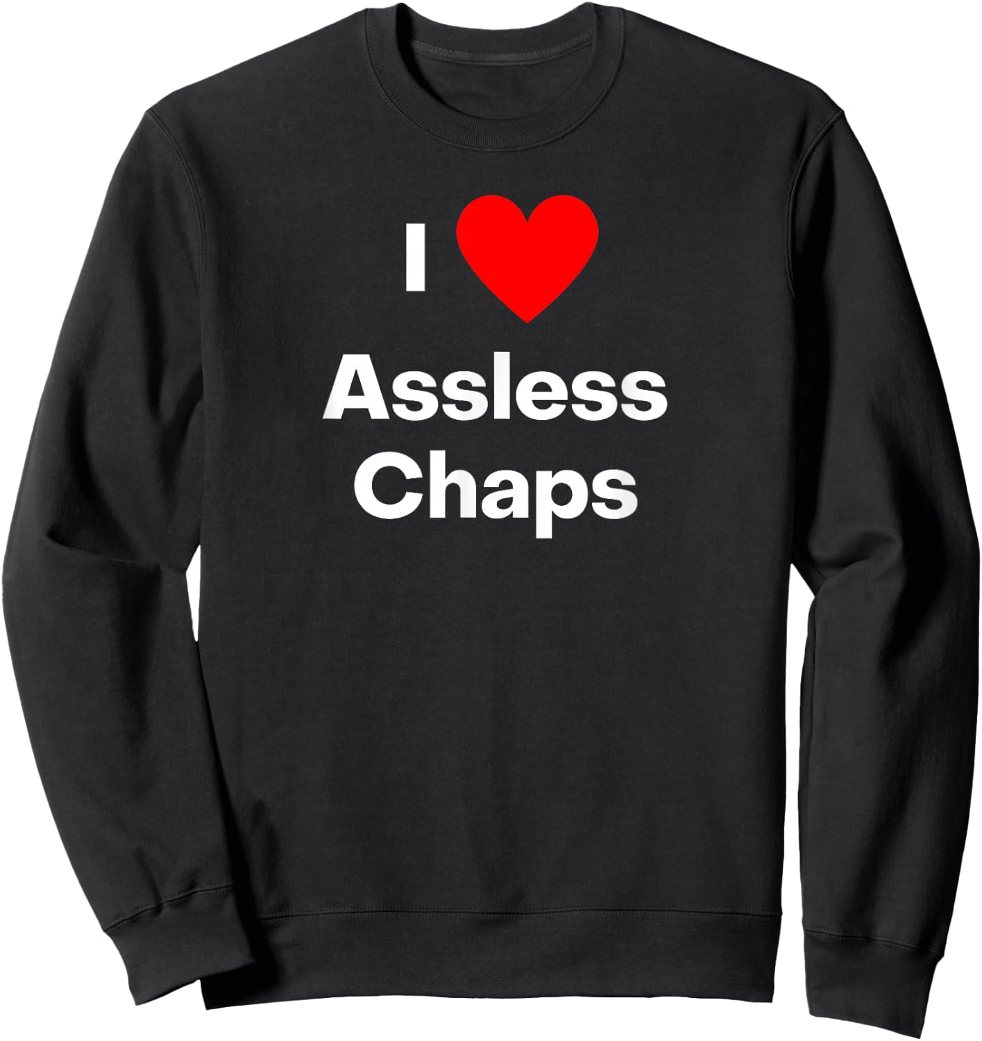 I love assless chaps. With a red heart Sweatshirt - Sweatshirt | Black
