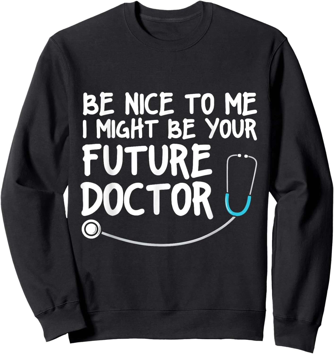 Be Nice to me I Might be your Future Doctor Sweatshirt - Sweatshirt | Black
