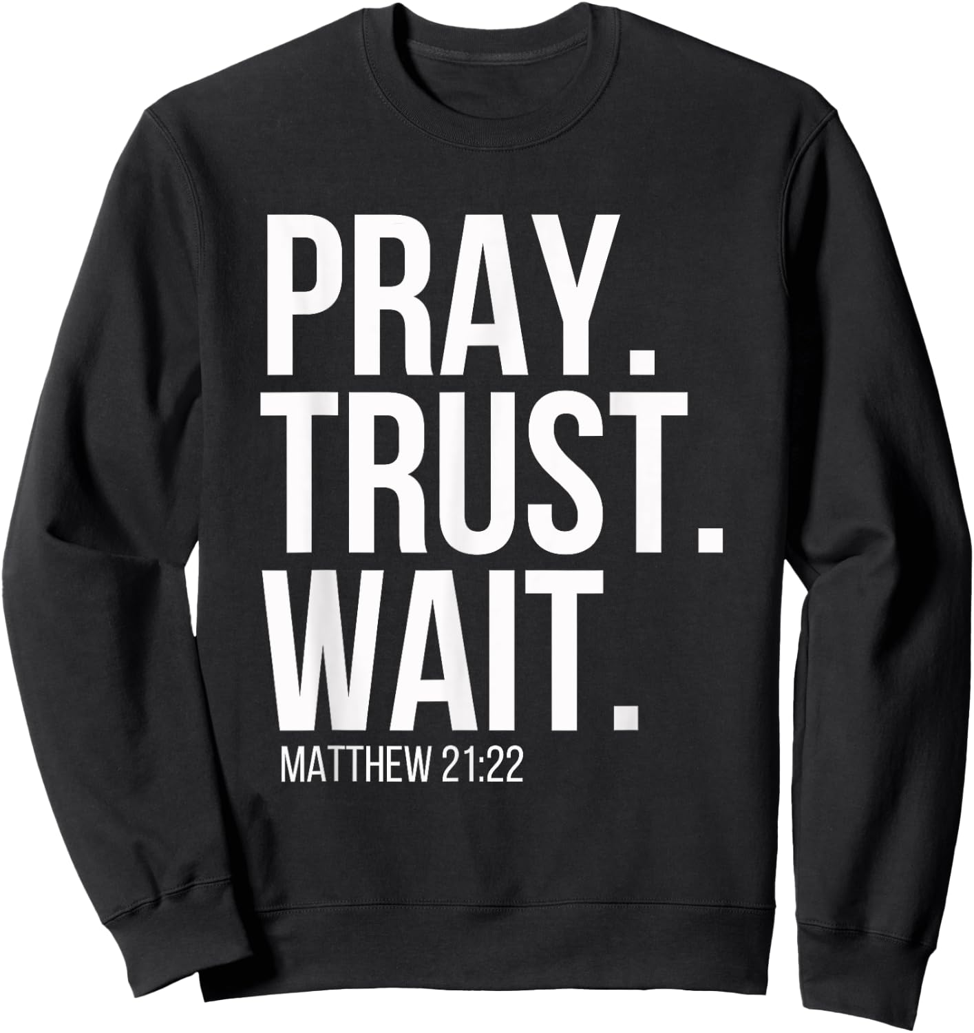 Pray. Trust. Wait. Christian Religious Verse Matthew 21:22 Sweatshirt - Sweatshirt | Black