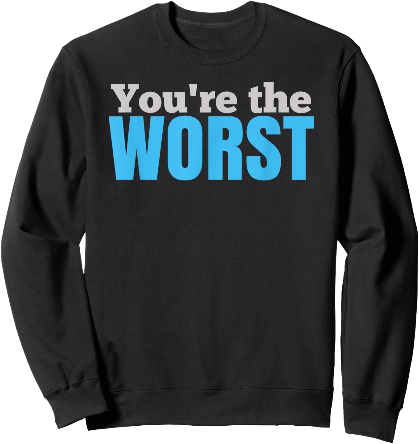 Funny SARCASTIC You're the Worst Sweatshirt - Sweatshirt | Black