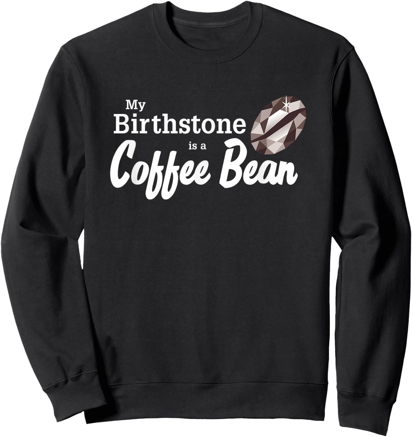 My Birthstone is a Coffee Bean - for Coffee Lover Sweatshirt - Sweatshirt | Black